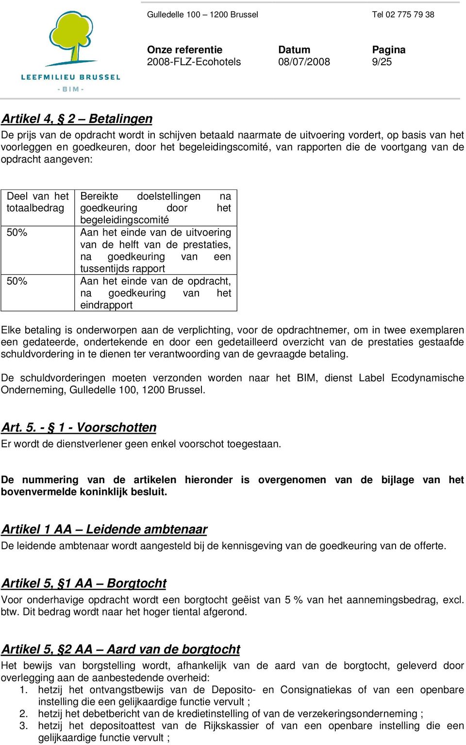 prestaties, na goedkeuring van een tussentijds rapport 50% Aan het einde van de opdracht, na goedkeuring van het eindrapport Elke betaling is onderworpen aan de verplichting, voor de opdrachtnemer,