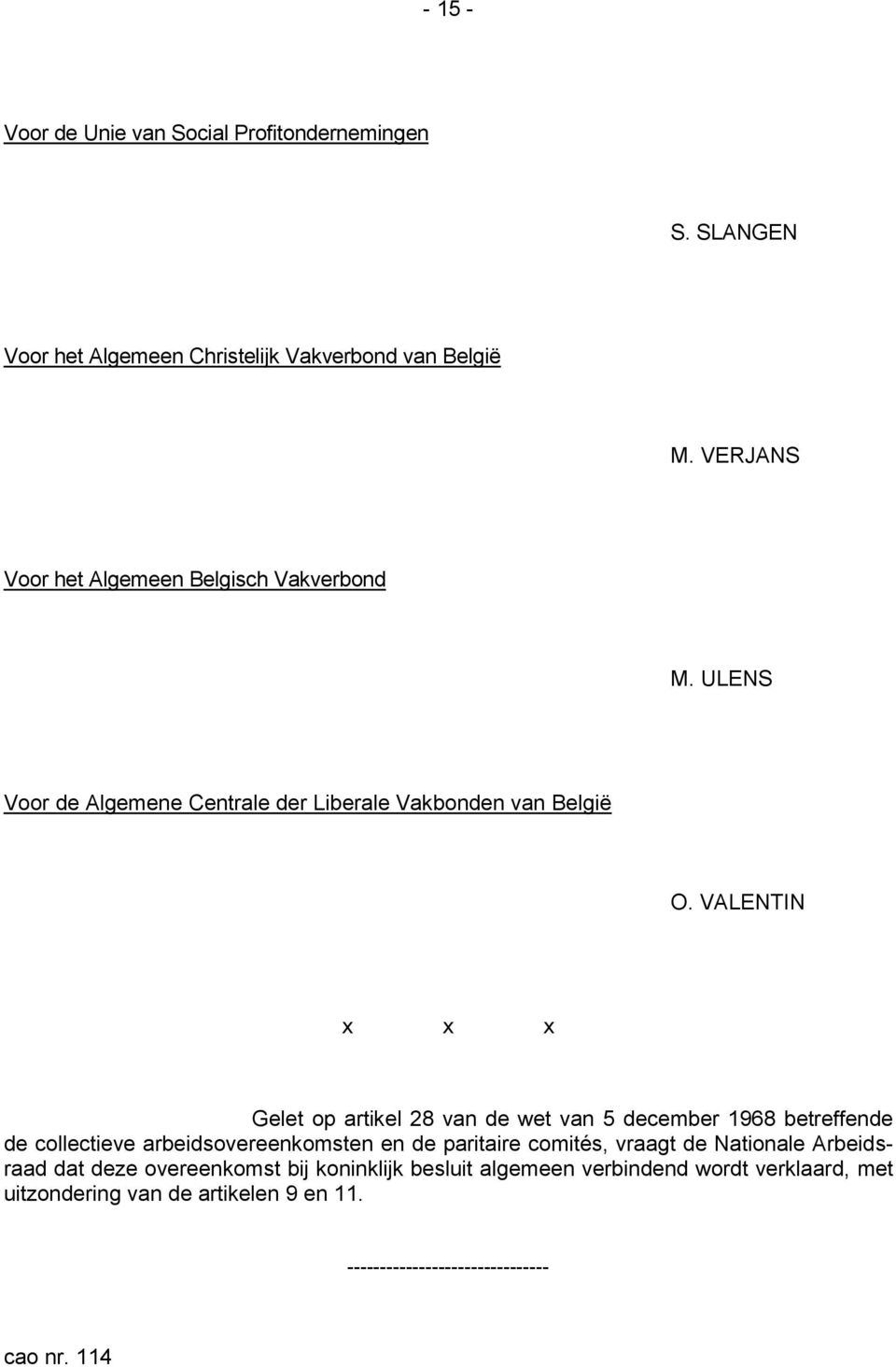 VALENTIN x x x Gelet op artikel 28 van de wet van 5 december 1968 betreffende de collectieve arbeidsovereenkomsten en de paritaire comités,