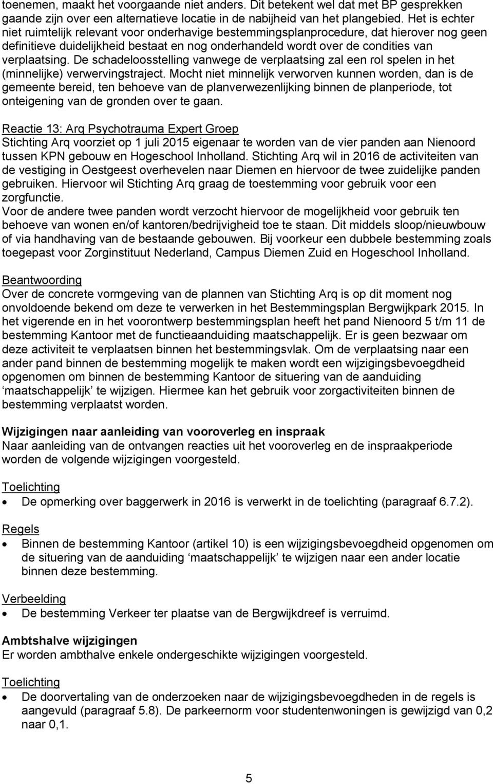 De schadeloosstelling vanwege de verplaatsing zal een rol spelen in het (minnelijke) verwervingstraject.