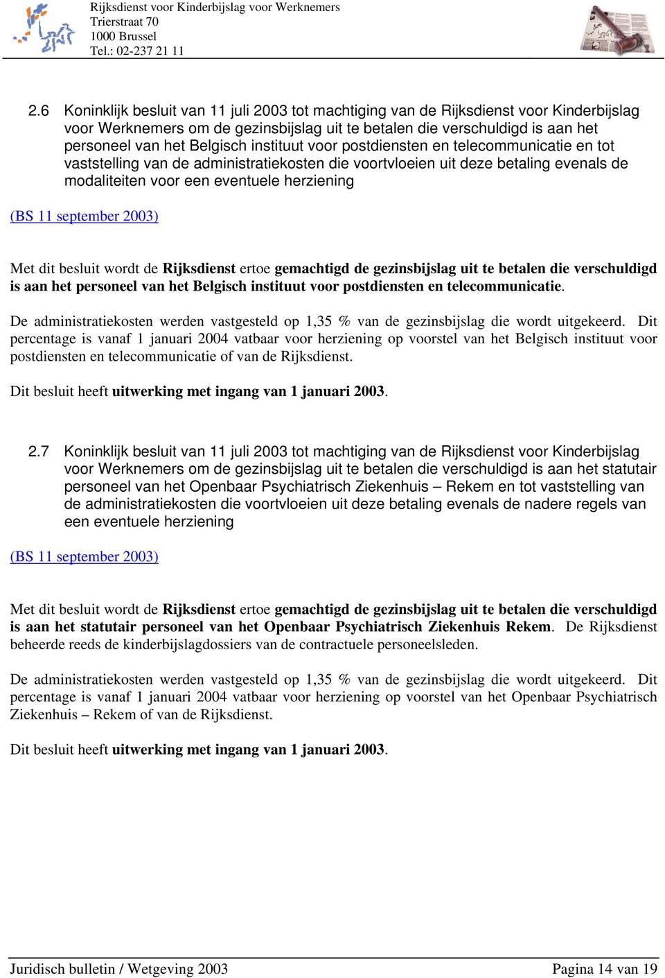 september 2003) Met dit besluit wordt de Rijksdienst ertoe gemachtigd de gezinsbijslag uit te betalen die verschuldigd is aan het personeel van het Belgisch instituut voor postdiensten en