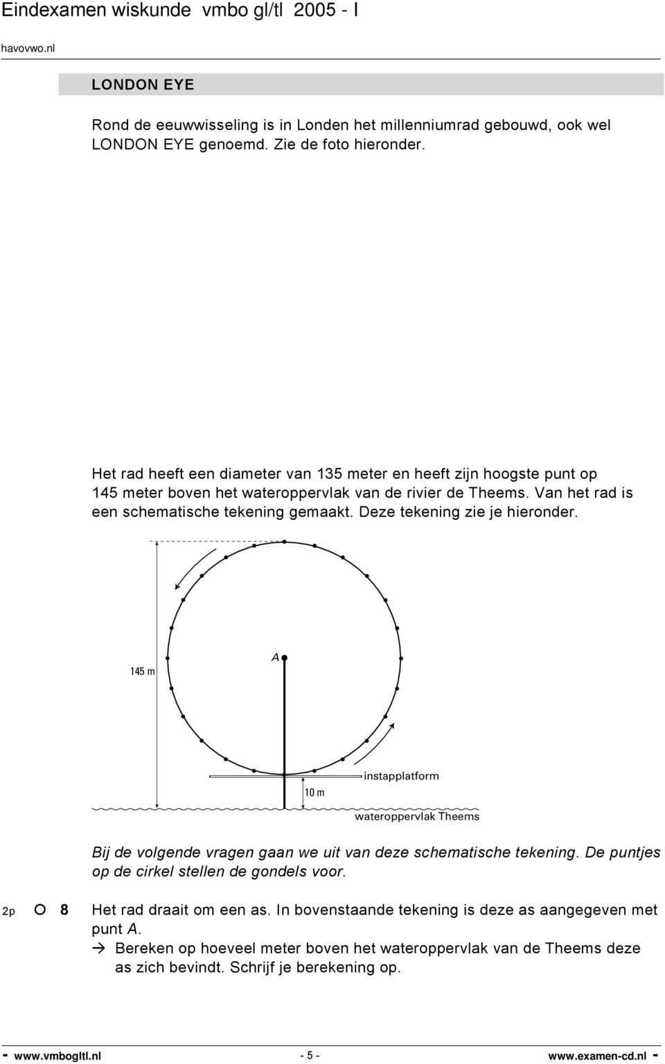 Deze tekening zie je hieronder. 145 m A 10 m instapplatform wateroppervlak Theems Bij de volgende vragen gaan we uit van deze schematische tekening.