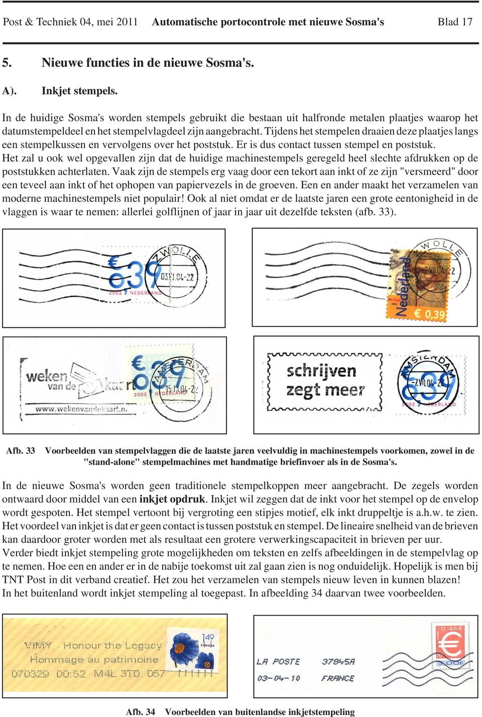 Tijdens het stempelen draaien deze plaatjes langs een stempelkussen en vervolgens over het poststuk. Er is dus contact tussen stempel en poststuk.