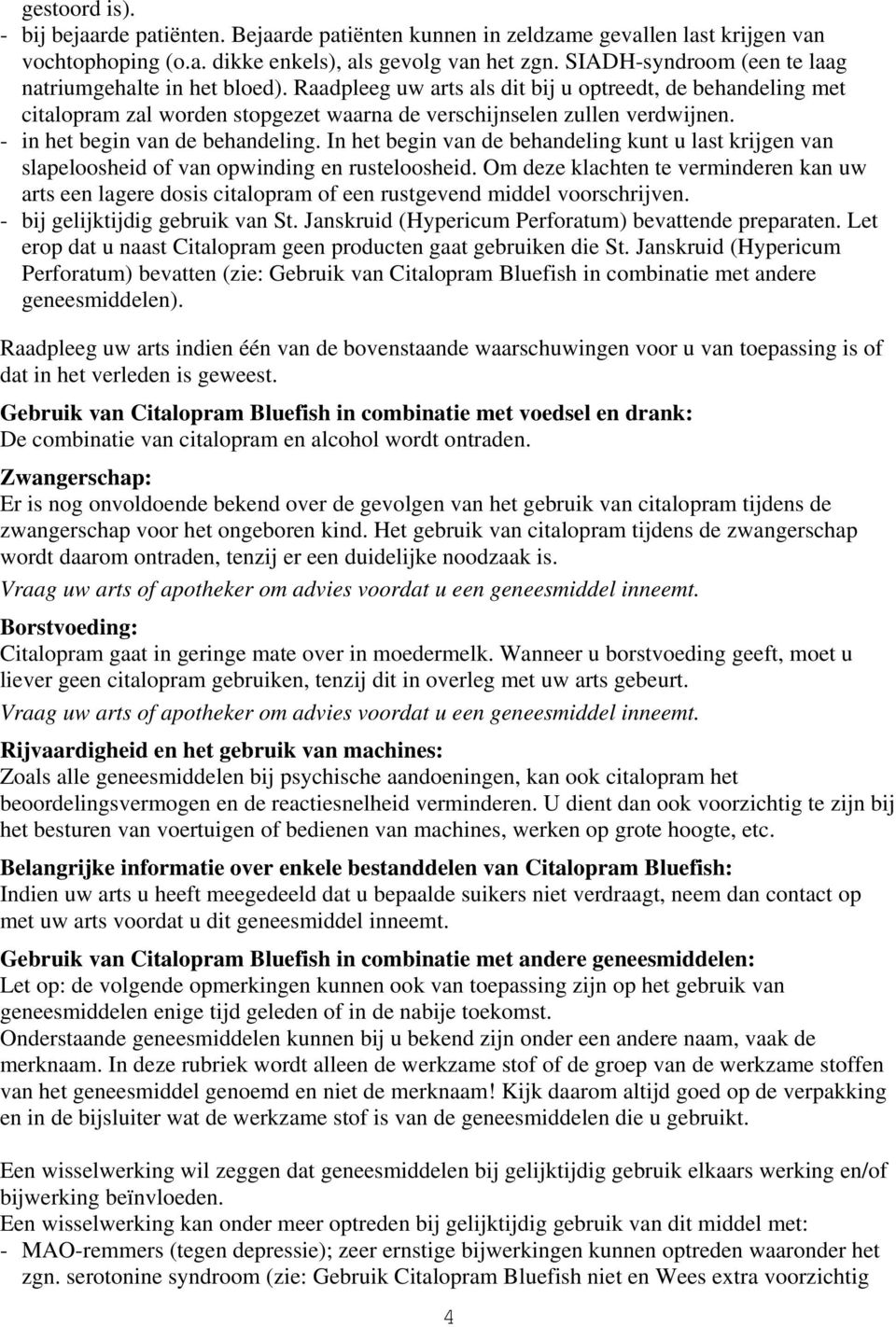 - in het begin van de behandeling. In het begin van de behandeling kunt u last krijgen van slapeloosheid of van opwinding en rusteloosheid.