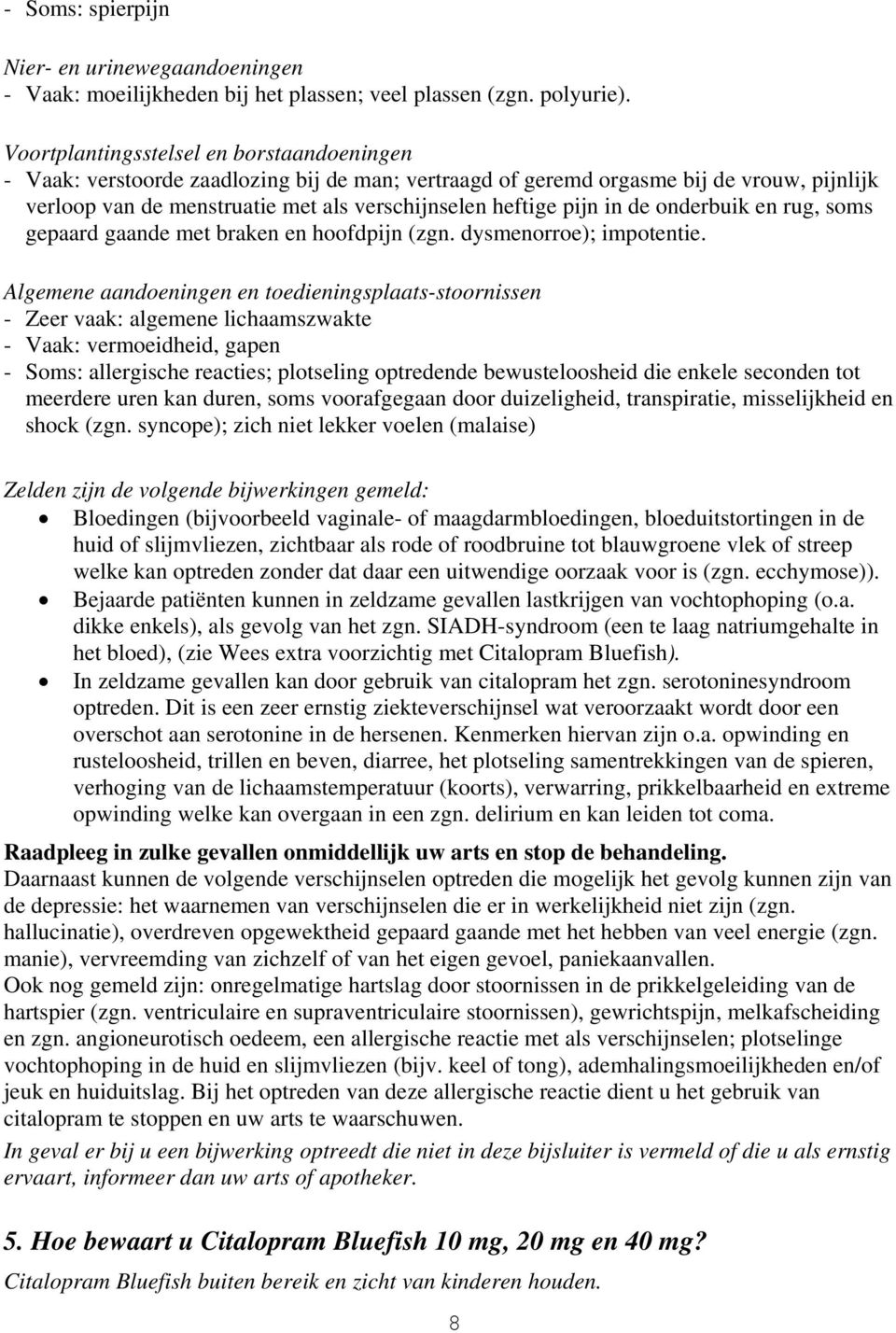 in de onderbuik en rug, soms gepaard gaande met braken en hoofdpijn (zgn. dysmenorroe); impotentie.