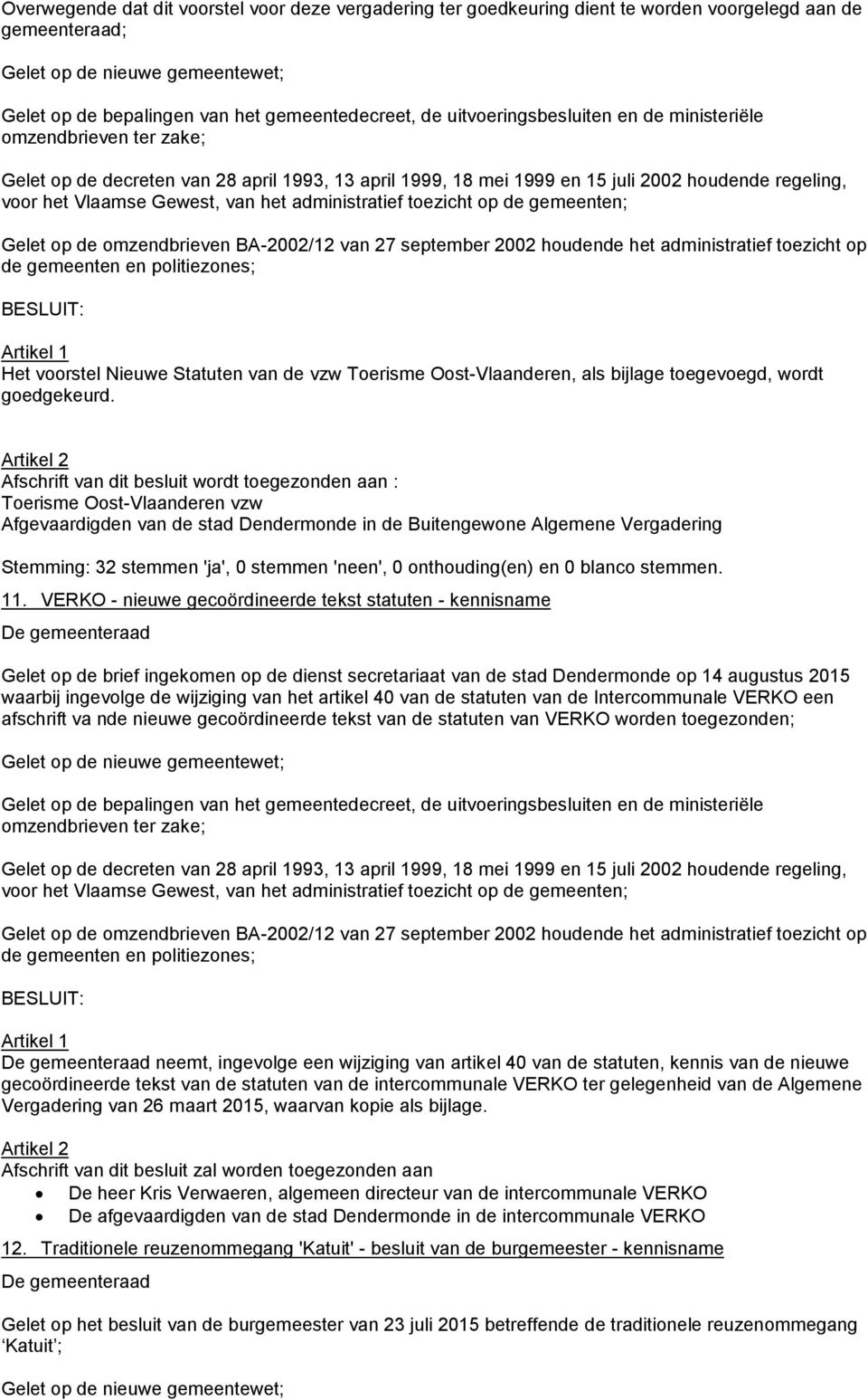 administratief toezicht op de gemeenten; Gelet op de omzendbrieven BA-2002/12 van 27 september 2002 houdende het administratief toezicht op de gemeenten en politiezones; BESLUIT: Artikel 1 Het