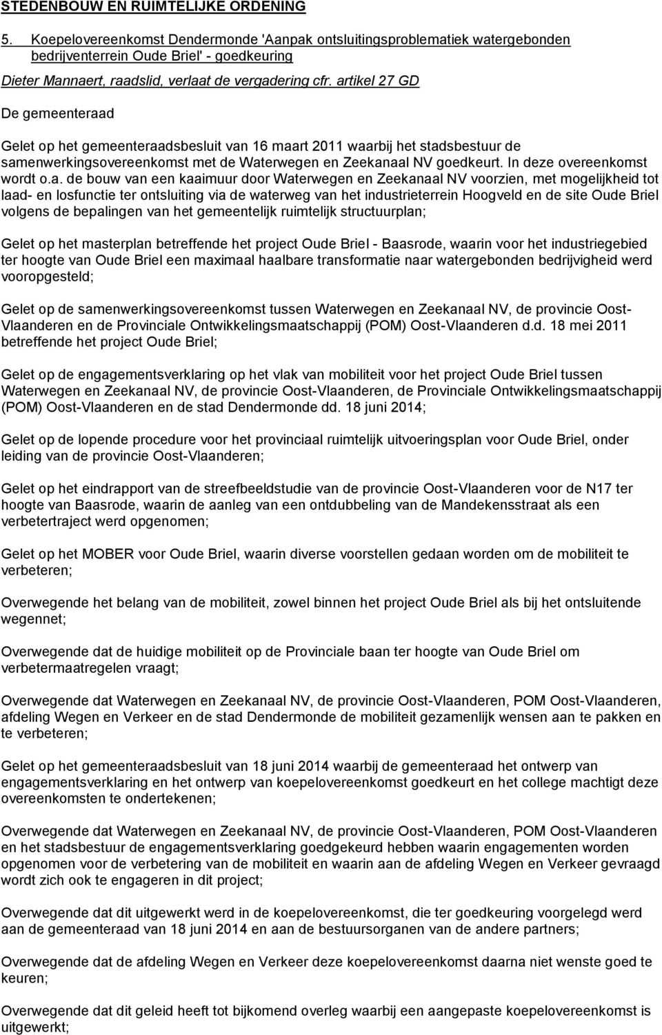 artikel 27 GD De gemeenteraad Gelet op het gemeenteraadsbesluit van 16 maart 2011 waarbij het stadsbestuur de samenwerkingsovereenkomst met de Waterwegen en Zeekanaal NV goedkeurt.