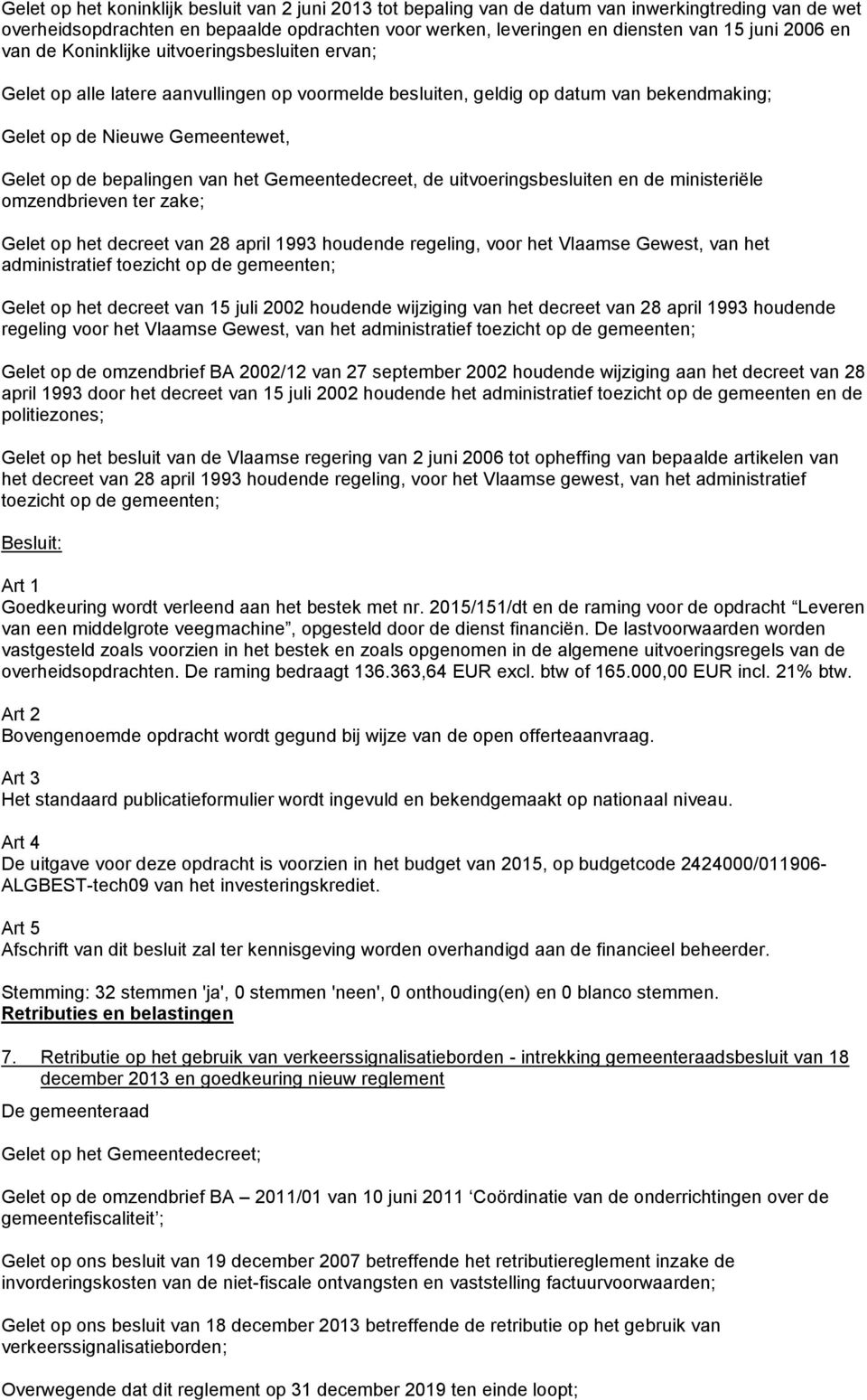 bepalingen van het Gemeentedecreet, de uitvoeringsbesluiten en de ministeriële omzendbrieven ter zake; Gelet op het decreet van 28 april 1993 houdende regeling, voor het Vlaamse Gewest, van het