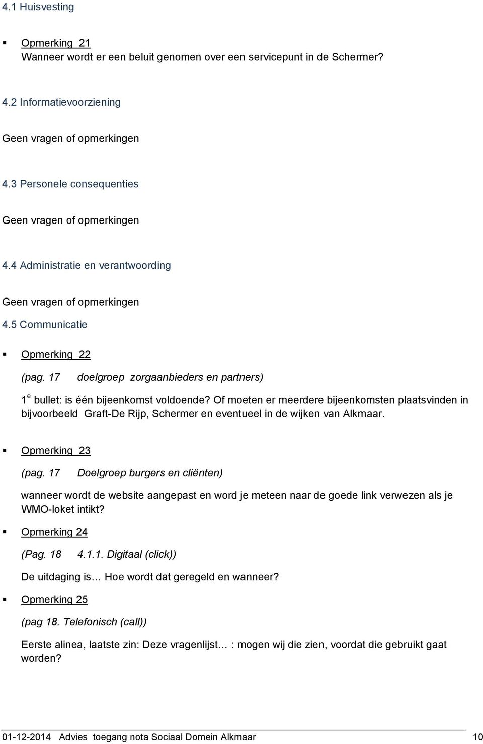 Of moeten er meerdere bijeenkomsten plaatsvinden in bijvoorbeeld Graft-De Rijp, Schermer en eventueel in de wijken van Alkmaar. Opmerking 23 (pag.