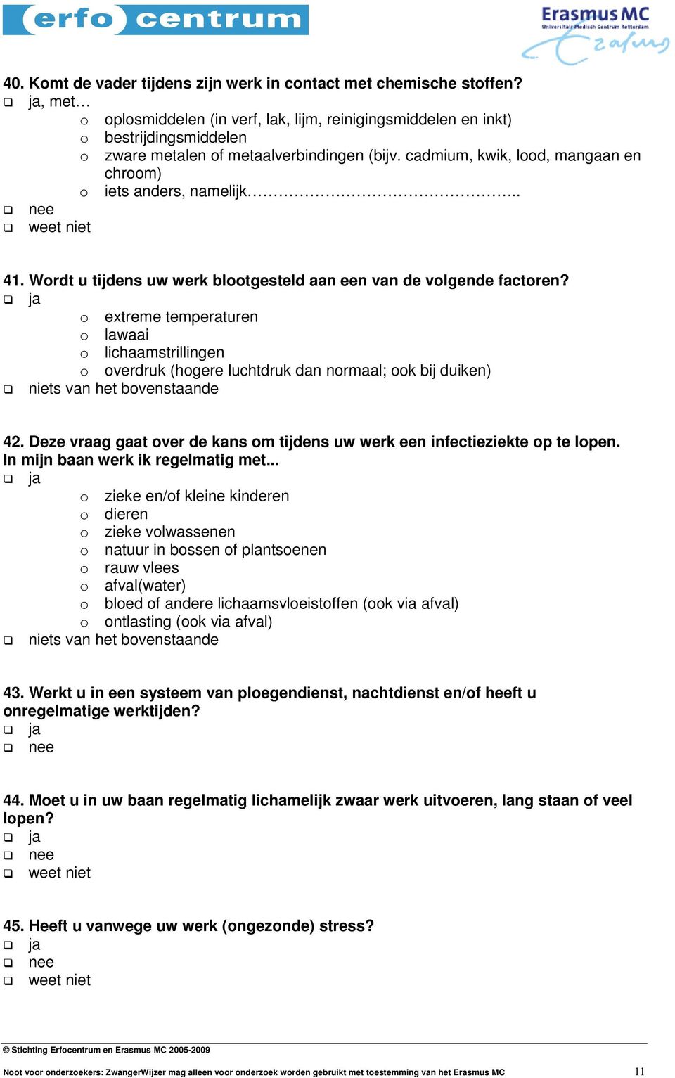 cadmium, kwik, lood, mangaan en chroom) o iets anders, namelijk.. 41. Wordt u tijdens uw werk blootgesteld aan een van de volgende factoren?