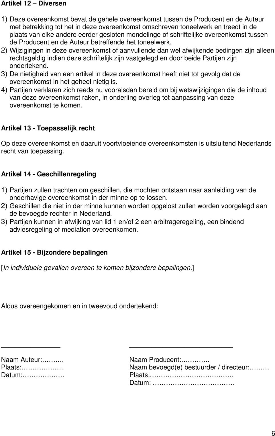 2) Wijzigingen in deze overeenkomst of aanvullende dan wel afwijkende bedingen zijn alleen rechtsgeldig indien deze schriftelijk zijn vastgelegd en door beide Partijen zijn ondertekend.