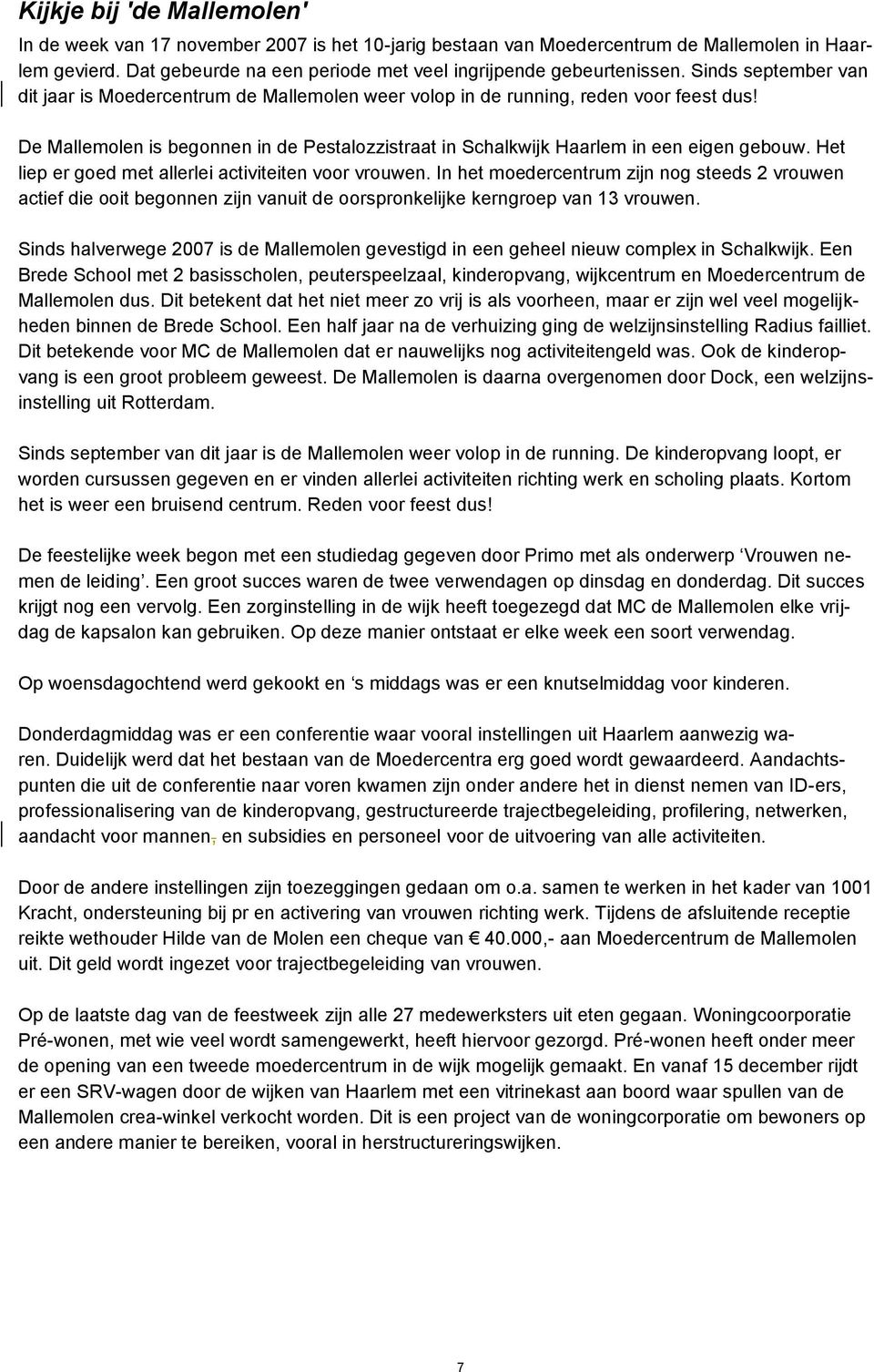 Het liep er goed met allerlei activiteiten voor vrouwen. In het moedercentrum zijn nog steeds 2 vrouwen actief die ooit begonnen zijn vanuit de oorspronkelijke kerngroep van 13 vrouwen.