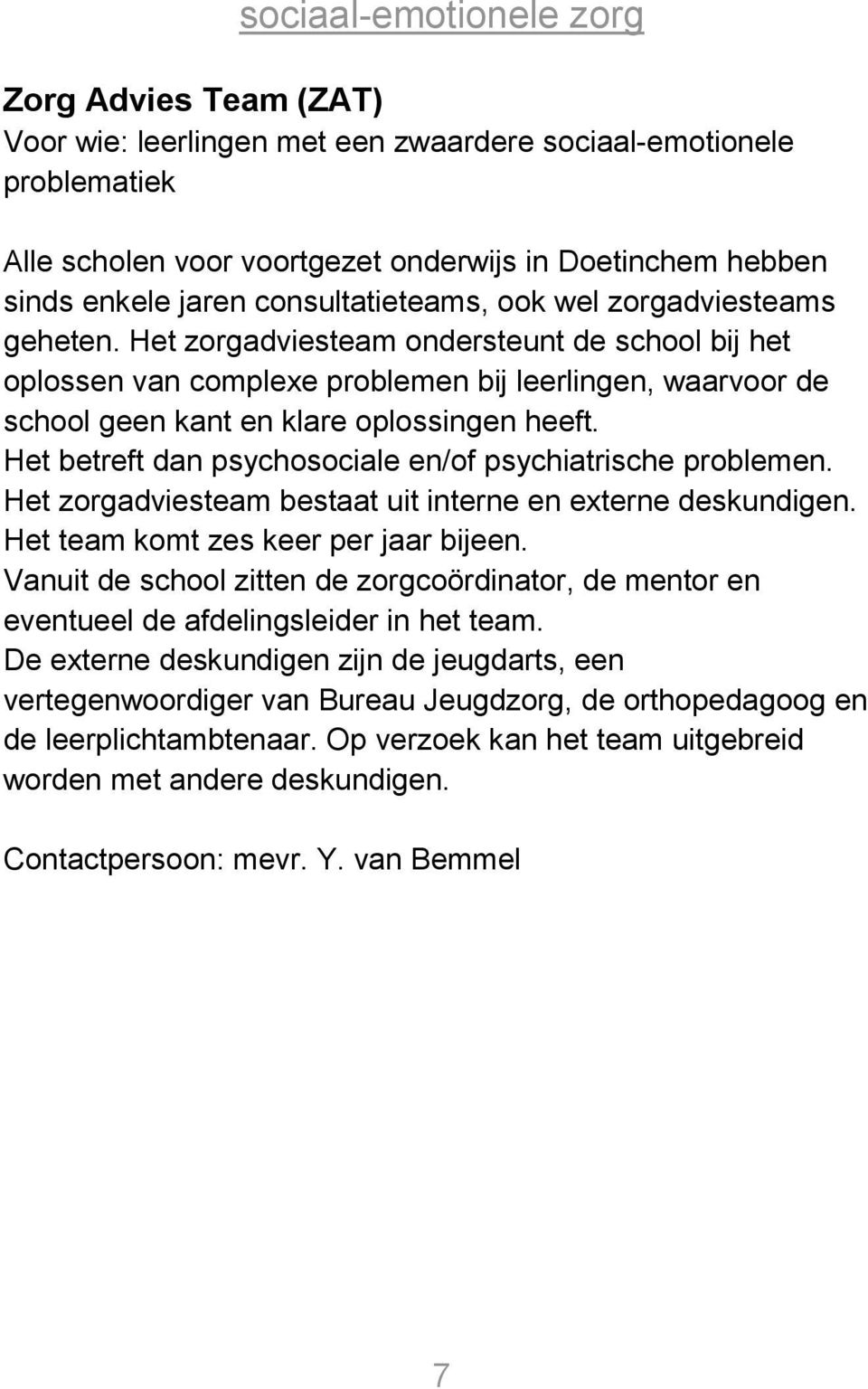 Het zorgadviesteam ondersteunt de school bij het oplossen van complexe problemen bij leerlingen, waarvoor de school geen kant en klare oplossingen heeft.