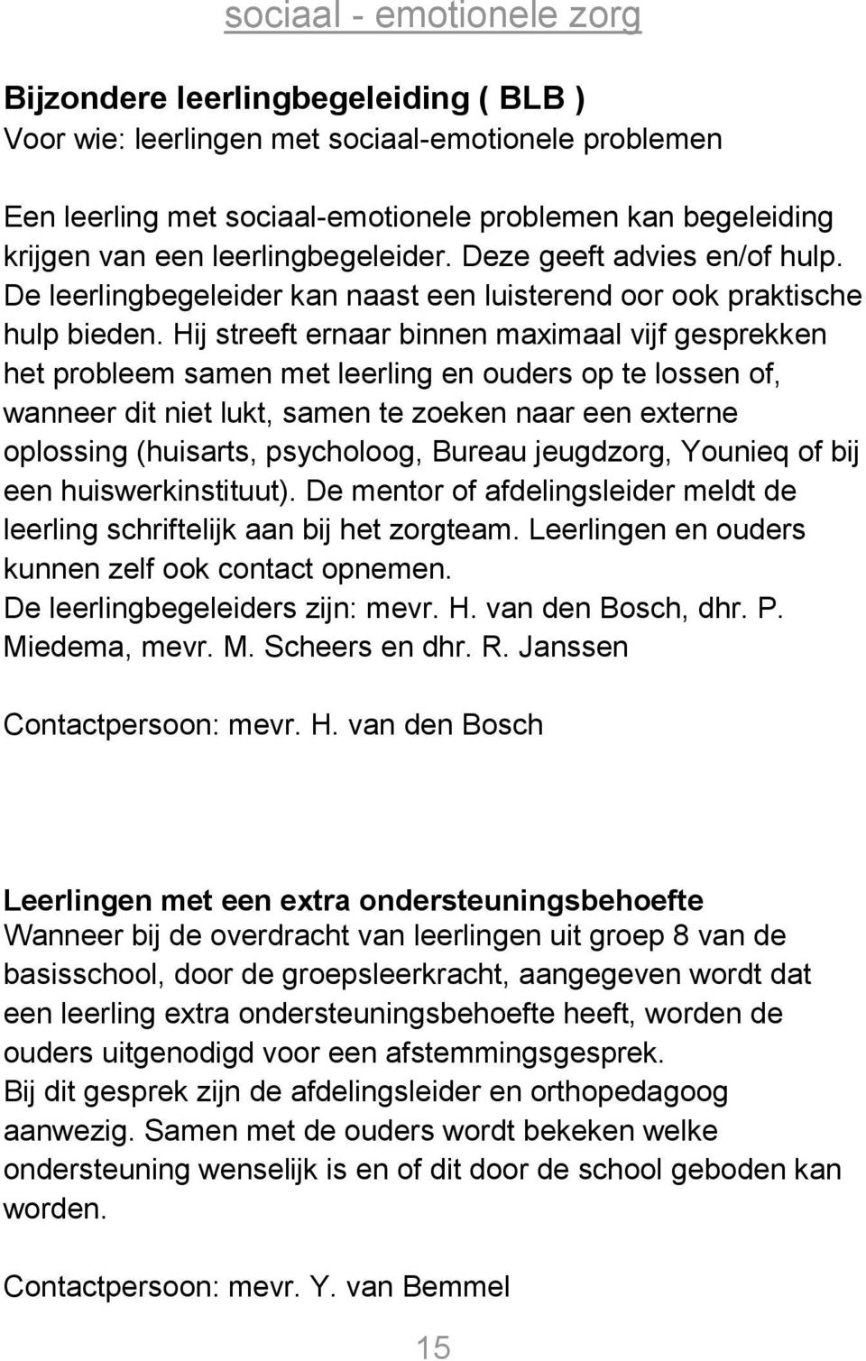 Hij streeft ernaar binnen maximaal vijf gesprekken het probleem samen met leerling en ouders op te lossen of, wanneer dit niet lukt, samen te zoeken naar een externe oplossing (huisarts, psycholoog,