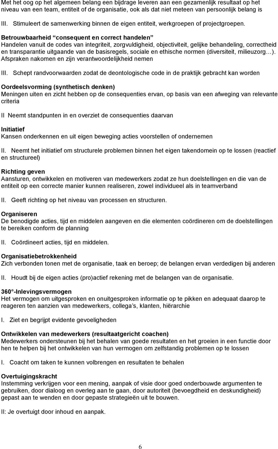 Betrouwbaarheid consequent en correct handelen Handelen vanuit de codes van integriteit, zorgvuldigheid, objectiviteit, gelijke behandeling, correctheid en transparantie uitgaande van de basisregels,