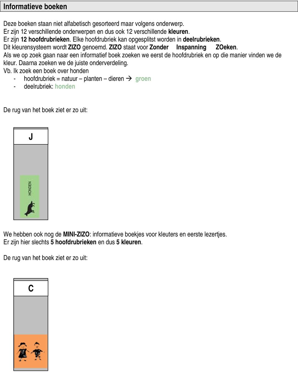 Als we op zoek gaan naar een informatief boek zoeken we eerst de hoofdrubriek en op die manier vinden we de kleur. Daarna zoeken we de juiste onderverdeling. Vb.