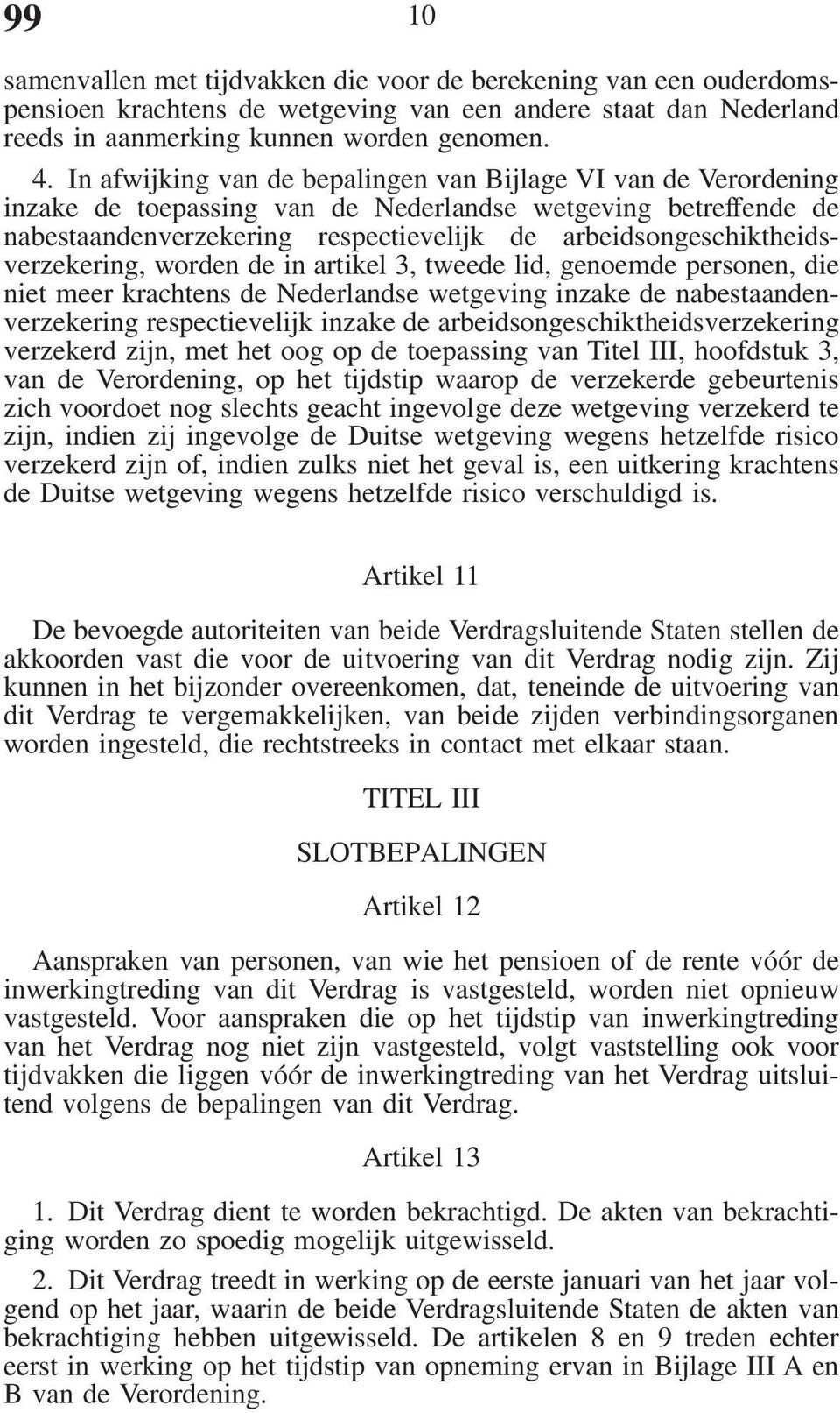 arbeidsongeschiktheidsverzekering, worden de in artikel 3, tweede lid, genoemde personen, die niet meer krachtens de Nederlandse wetgeving inzake de nabestaandenverzekering respectievelijk inzake de