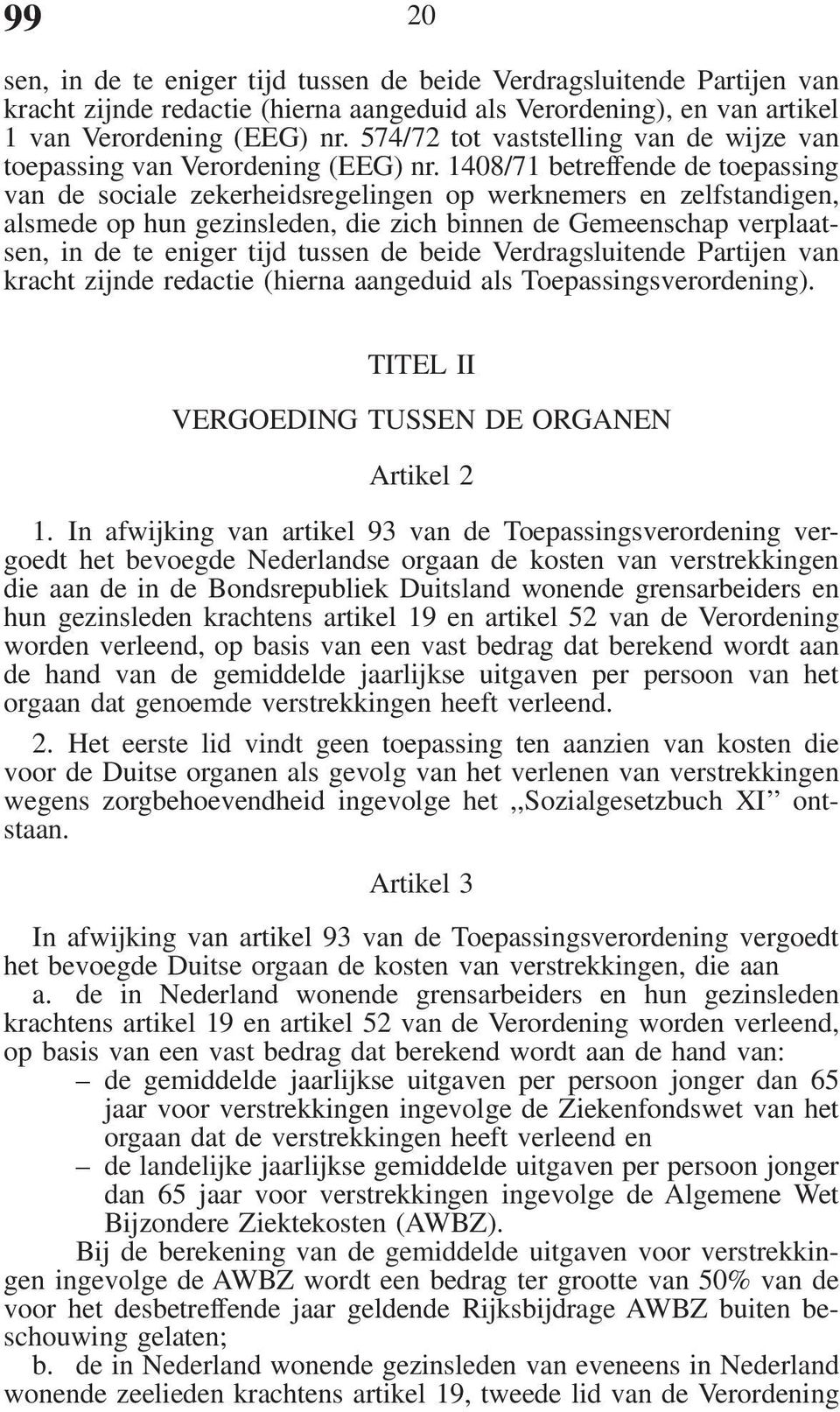 1408/71 betreffende de toepassing van de sociale zekerheidsregelingen op werknemers en zelfstandigen, alsmede op hun gezinsleden, die zich binnen de Gemeenschap verplaatsen, in de te eniger tijd