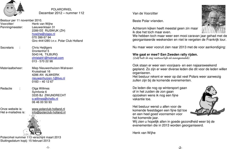 willmes@chello.nl 06 46 00 50 93 Onze website is: Het e-mailadres is: www.polarclub-holland.nl info@polarclub-holland.