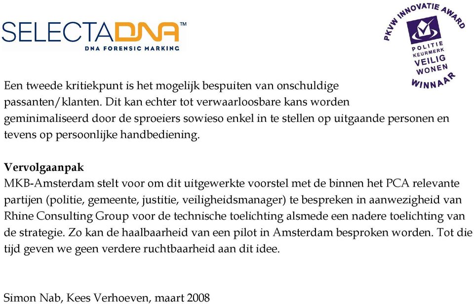 Vervolgaanpak MKB-Amsterdam stelt voor om dit uitgewerkte voorstel met de binnen het PCA relevante partijen (politie, gemeente, justitie, veiligheidsmanager) te bespreken in