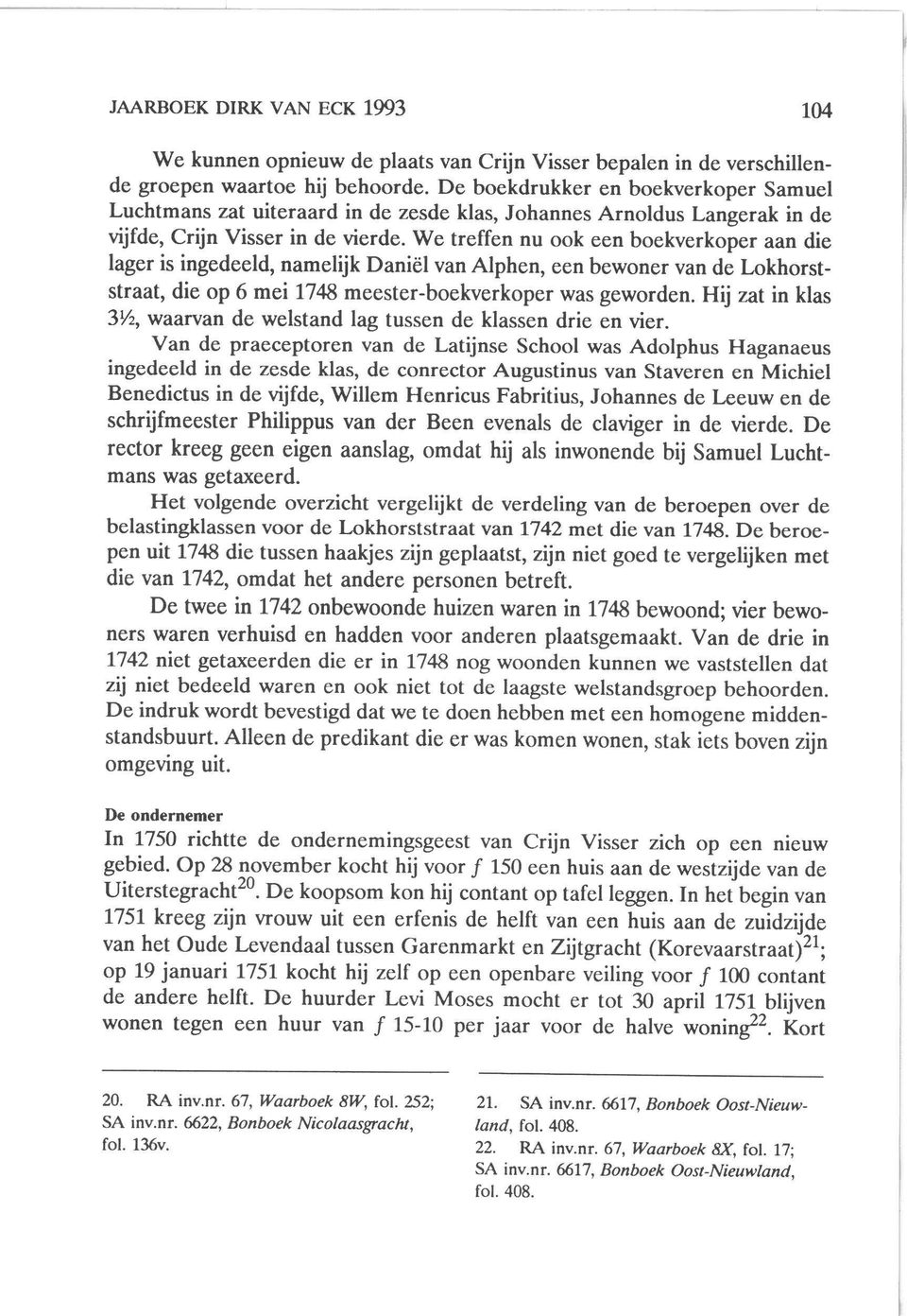 We treffen nu ook een boekverkoper aan die lager is ingedeeld, namelijk Daniël van Alphen, een bewoner van de Lokhorststraat, die op 6 mei 1748 meester-boekverkoper was geworden.