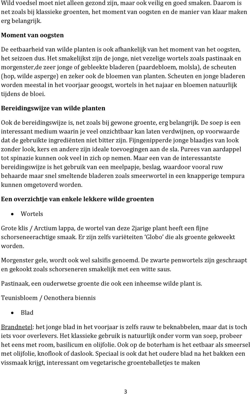 Het smakelijkst zijn de jonge, niet vezelige wortels zoals pastinaak en morgenster,de zeer jonge of gebleekte bladeren (paardebloem, molsla), de scheuten (hop, wilde asperge) en zeker ook de bloemen