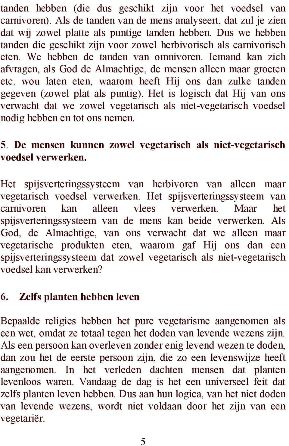 Iemand kan zich afvragen, als God de Almachtige, de mensen alleen maar groeten etc. wou laten eten, waarom heeft Hij ons dan zulke tanden gegeven (zowel plat als puntig).