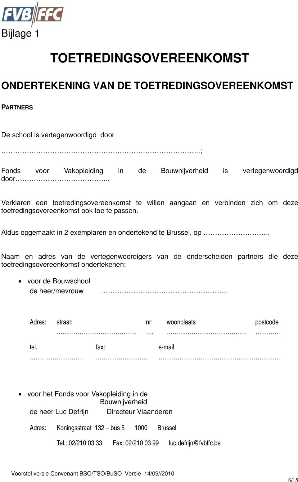 . Naam en adres van de vertegenwoordigers van de onderscheiden partners die deze toetredingsovereenkomst ondertekenen: voor de Bouwschool de heer/mevrouw... Adres: straat: nr: woonplaats postcode.