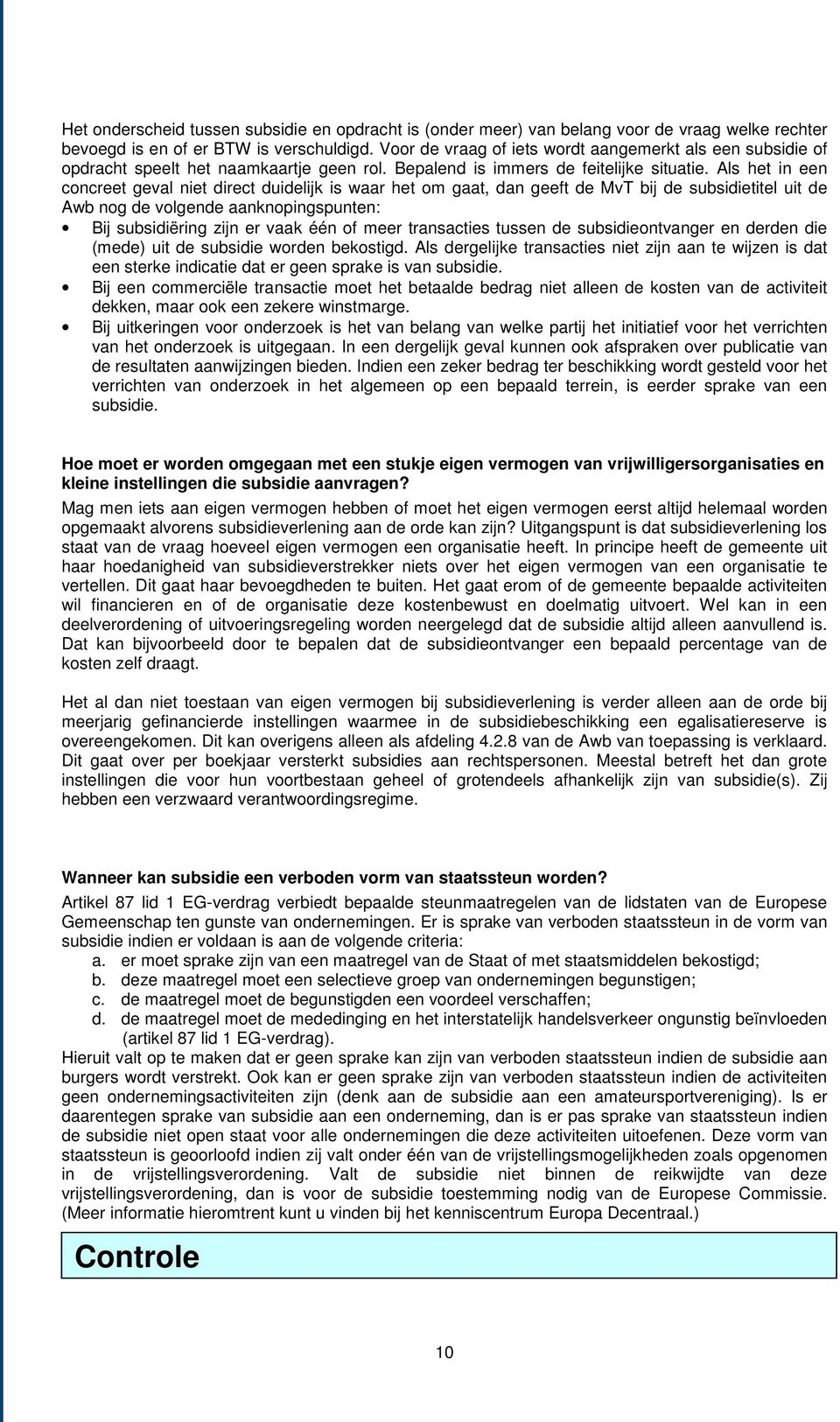 Als het in een concreet geval niet direct duidelijk is waar het om gaat, dan geeft de MvT bij de subsidietitel uit de Awb nog de volgende aanknopingspunten: Bij subsidiëring zijn er vaak één of meer