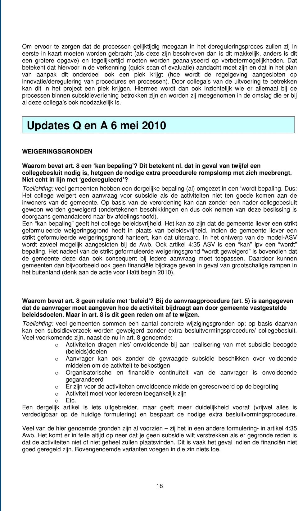 Dat betekent dat hiervoor in de verkenning (quick scan of evaluatie) aandacht moet zijn en dat in het plan van aanpak dit onderdeel ook een plek krijgt (hoe wordt de regelgeving aangesloten op