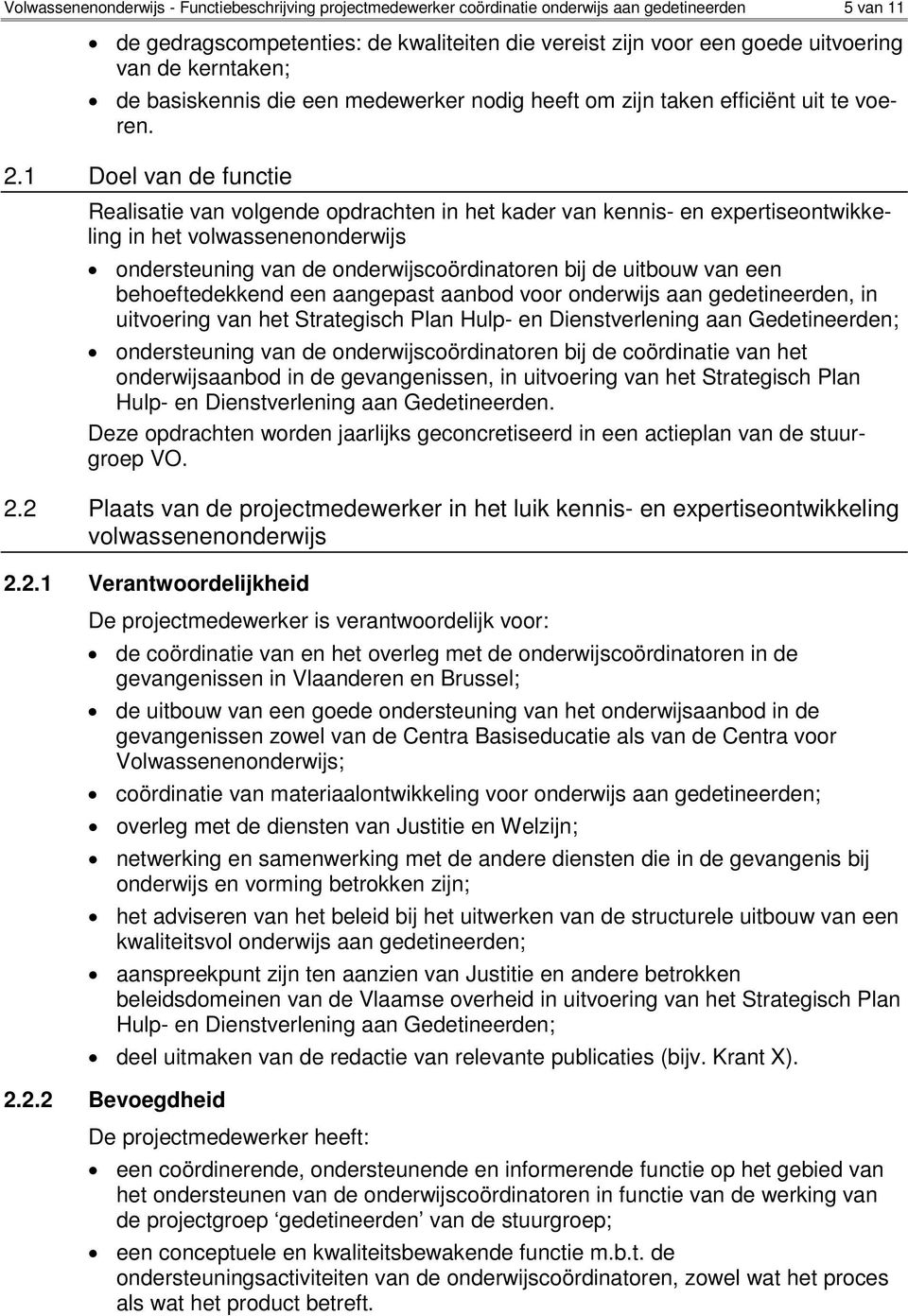 1 Doel van de functie Realisatie van volgende opdrachten in het kader van kennis- en expertiseontwikkeling in het volwassenenonderwijs ondersteuning van de onderwijscoördinatoren bij de uitbouw van