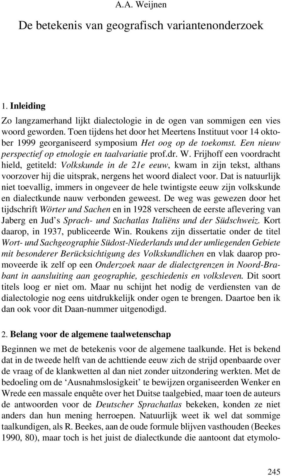 Frijhoff een voordracht hield, getiteld: Volkskunde in de 21e eeuw, kwam in zijn tekst, althans voorzover hij die uitsprak, nergens het woord dialect voor.