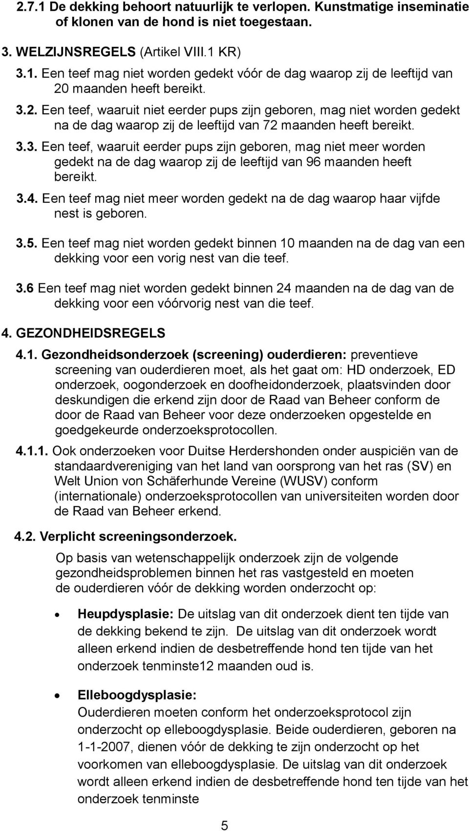 3.4. Een teef mag niet meer worden gedekt na de dag waarop haar vijfde nest is geboren. 3.5.