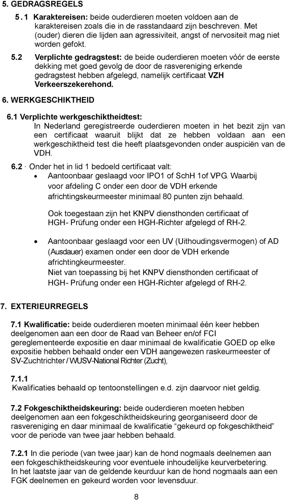 2 Verplichte gedragstest: de beide ouderdieren moeten vóór de eerste dekking met goed gevolg de door de rasvereniging erkende gedragstest hebben afgelegd, namelijk certificaat VZH Verkeerszekerehond.