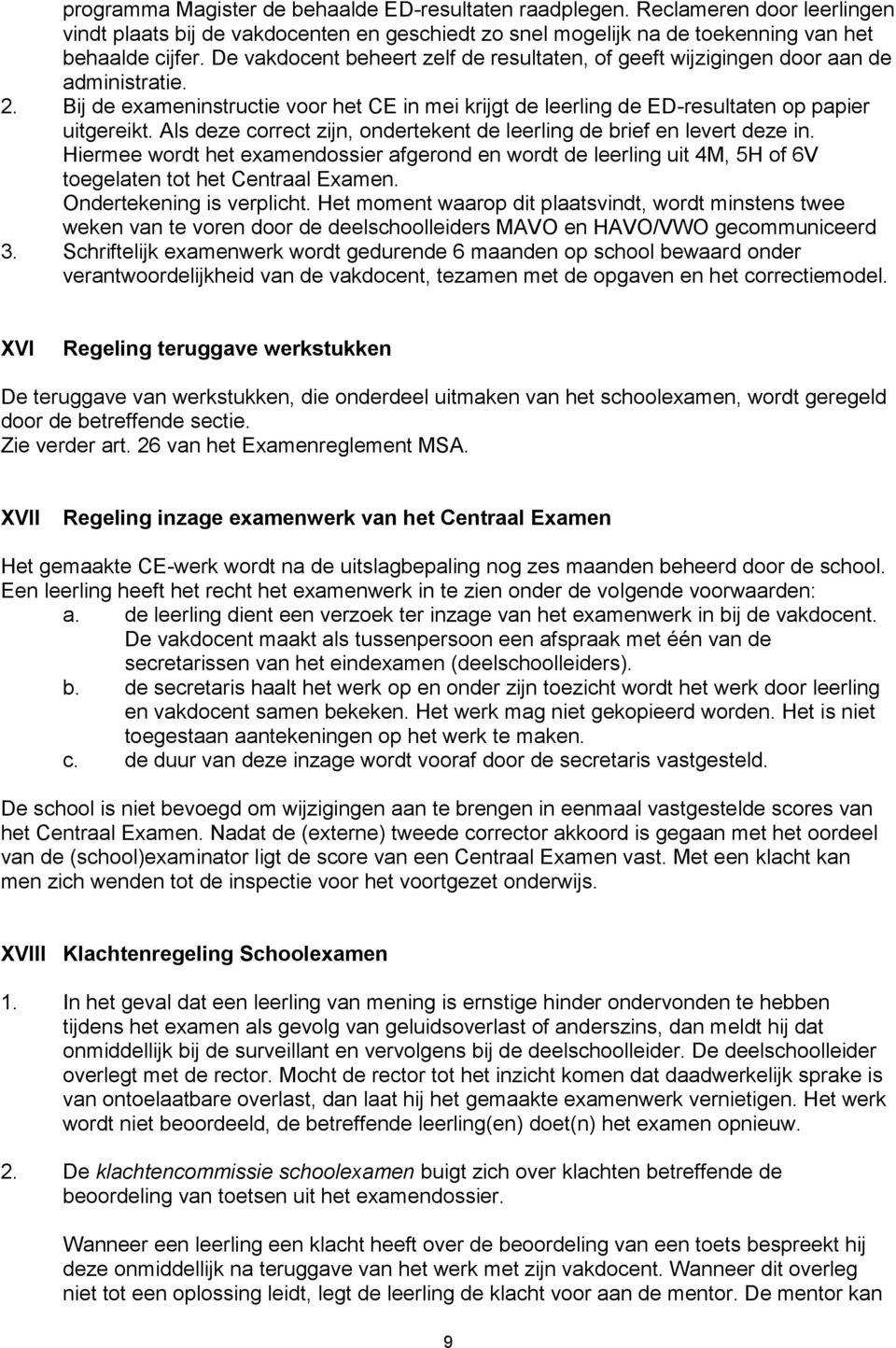 Als deze correct zijn, ondertekent de leerling de brief en levert deze in. Hiermee wordt het examendossier afgerond en wordt de leerling uit 4M, 5H of 6V toegelaten tot het Centraal Examen.