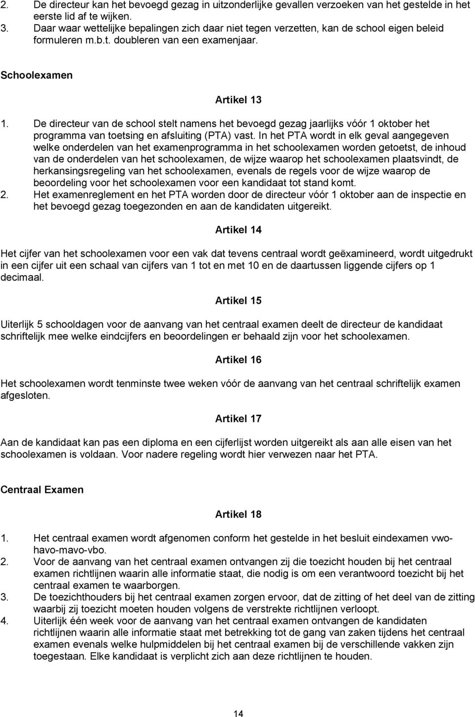 De directeur van de school stelt namens het bevoegd gezag jaarlijks vóór 1 oktober het programma van toetsing en afsluiting (PTA) vast.