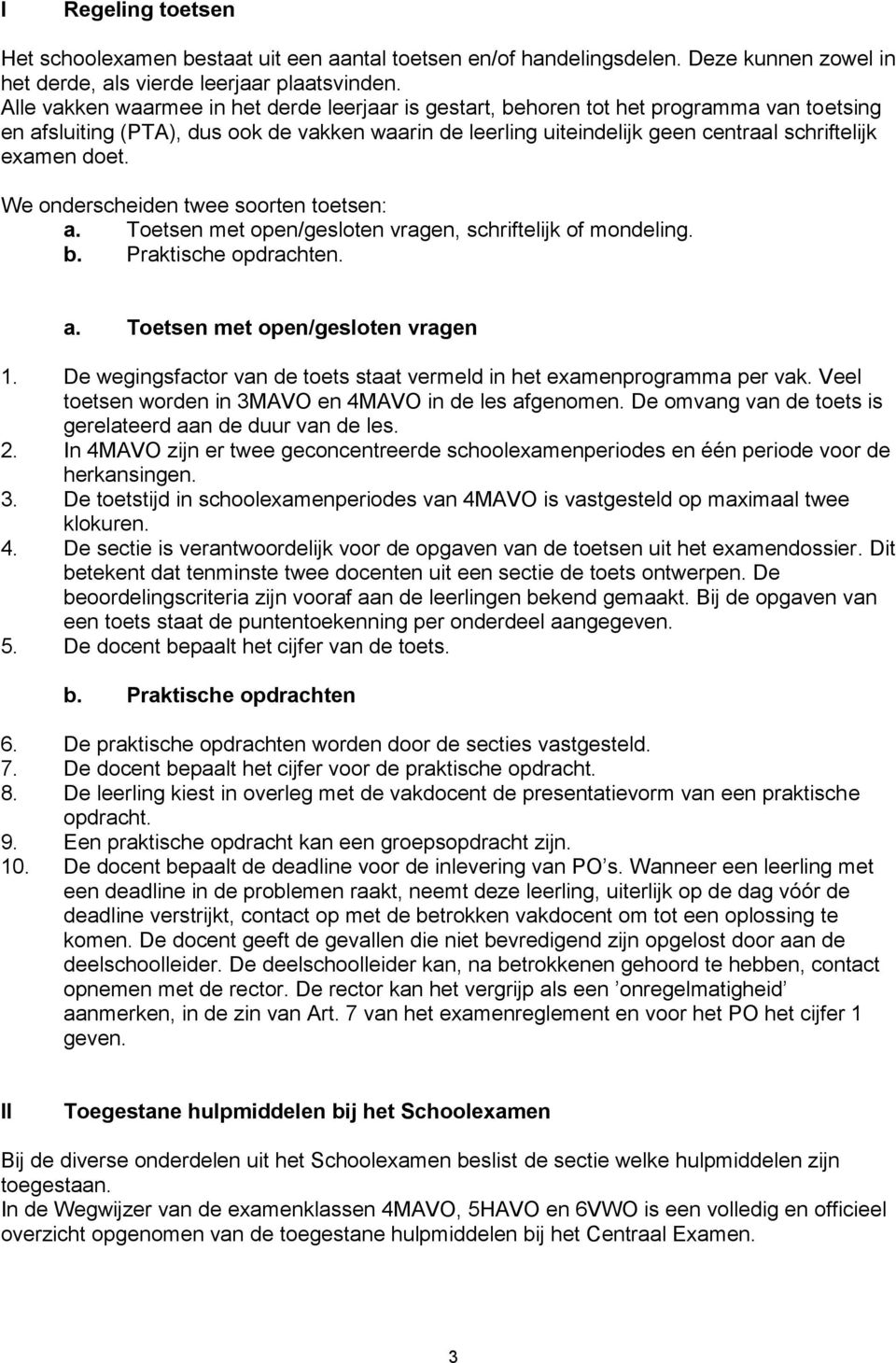 doet. We onderscheiden twee soorten toetsen: a. Toetsen met open/gesloten vragen, schriftelijk of mondeling. b. Praktische opdrachten. a. Toetsen met open/gesloten vragen 1.