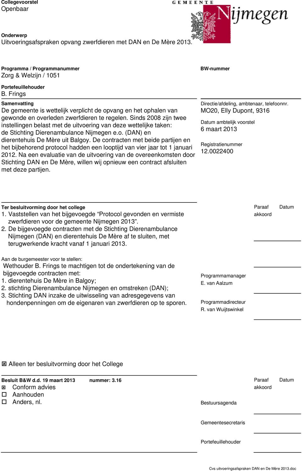 Sinds 2008 zijn twee instellingen belast met de uitvoering van deze wettelijke taken: de Stichting Dierenambulance Nijmegen e.o. (DAN) en dierentehuis De Mère uit Balgoy.