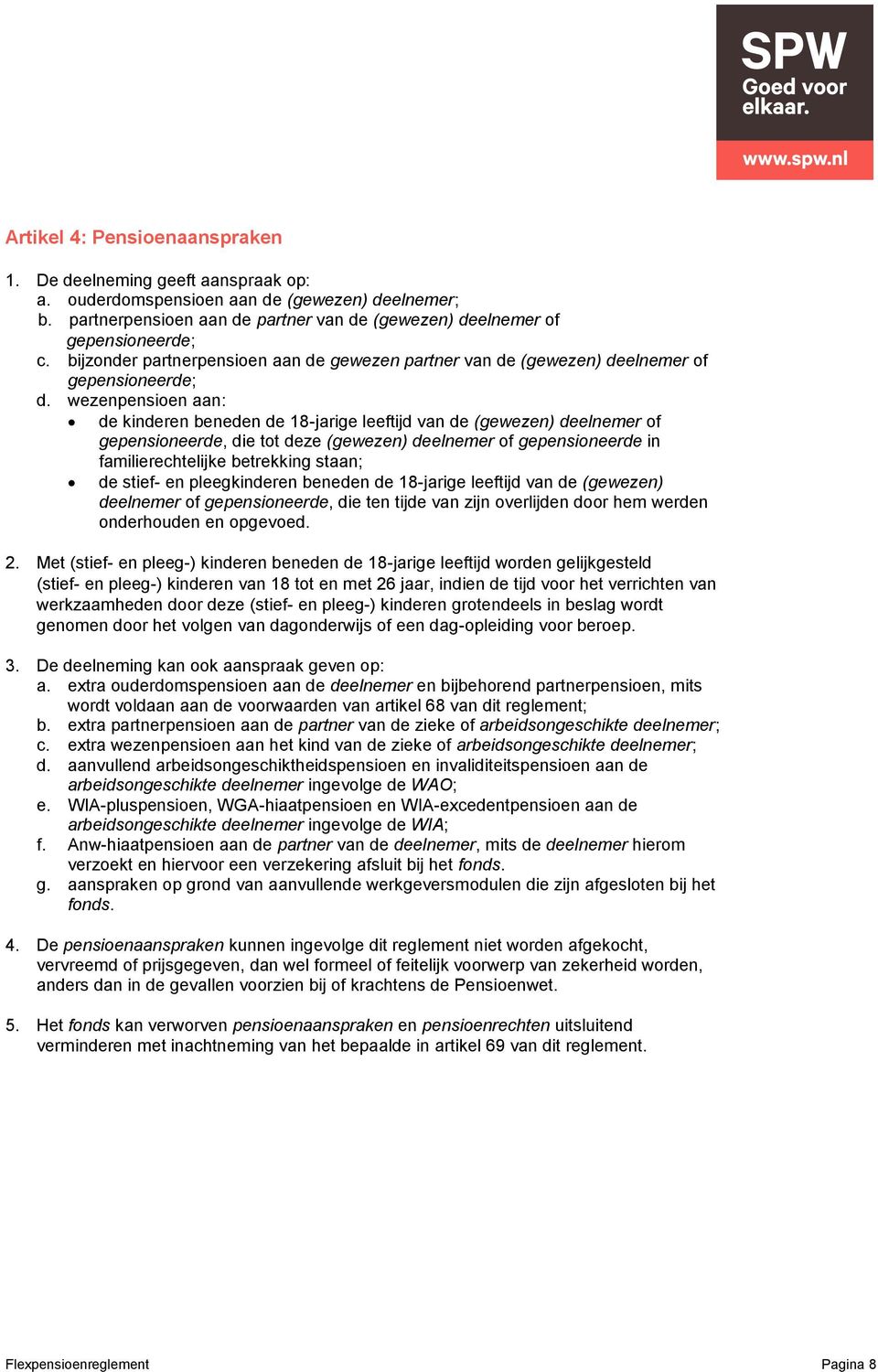 wezenpensioen aan: de kinderen beneden de 18-jarige leeftijd van de (gewezen) deelnemer of gepensioneerde, die tot deze (gewezen) deelnemer of gepensioneerde in familierechtelijke betrekking staan;