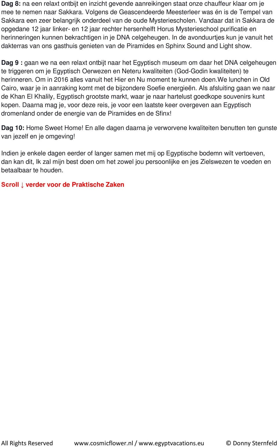 Vandaar dat in Sakkara de opgedane 12 jaar linker- en 12 jaar rechter hersenhelft Horus Mysterieschool purificatie en herinneringen kunnen bekrachtigen in je DNA celgeheugen.