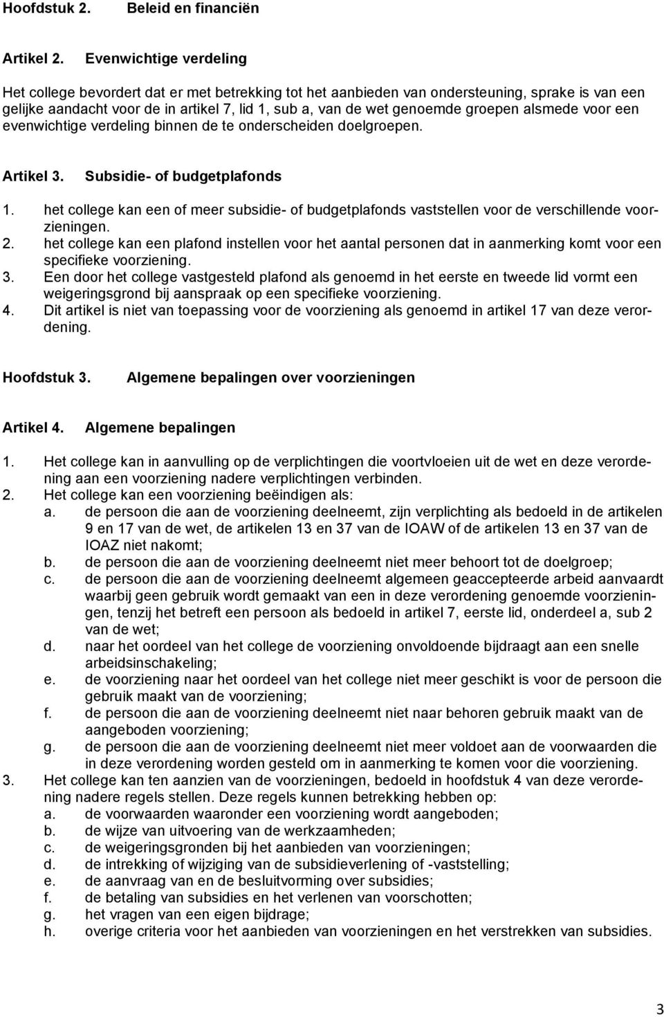 groepen alsmede voor een evenwichtige verdeling binnen de te onderscheiden doelgroepen. Artikel 3. Subsidie- of budgetplafonds 1.