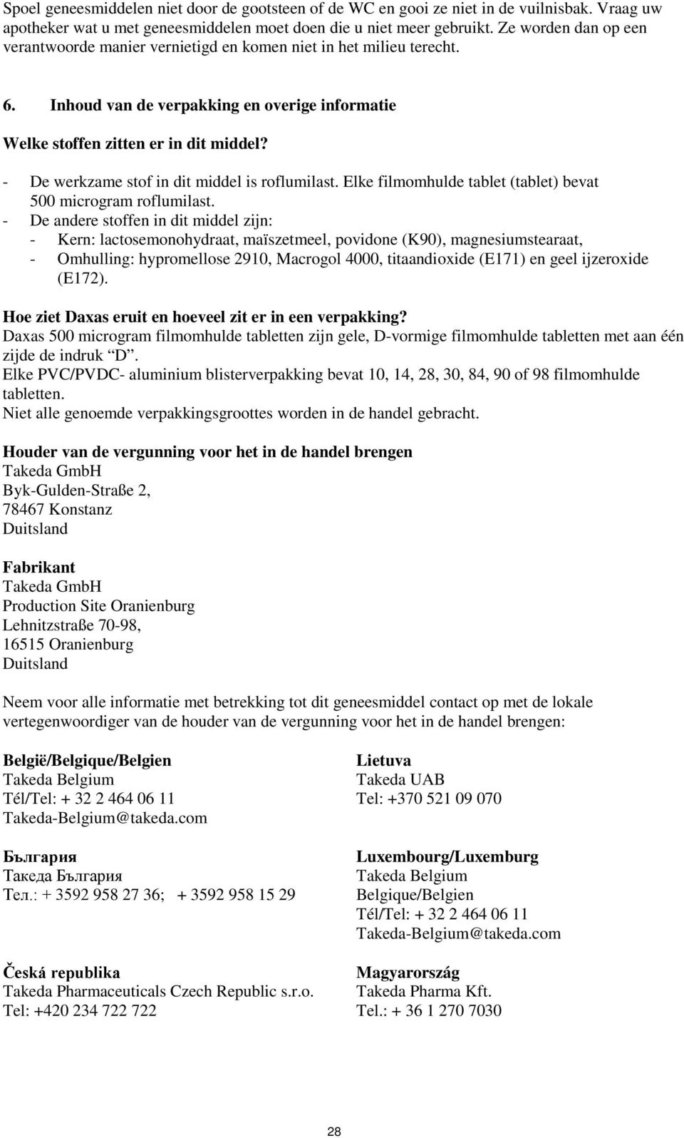 - De werkzame stof in dit middel is roflumilast. Elke filmomhulde tablet (tablet) bevat 500 microgram roflumilast.