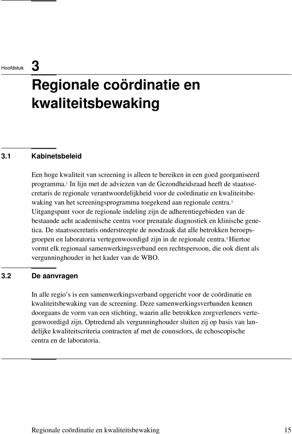 regionale centra. 3 Uitgangspunt voor de regionale indeling zijn de adherentiegebieden van de bestaande acht academische centra voor prenatale diagnostiek en klinische genetica.