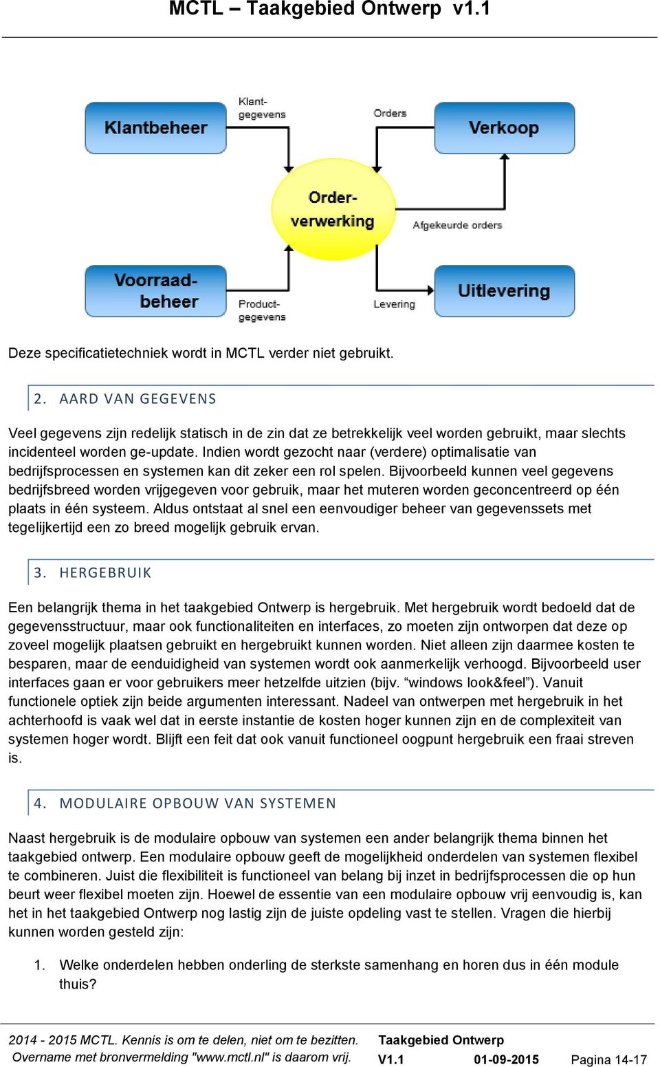 Indien wordt gezocht naar (verdere) optimalisatie van bedrijfsprocessen en systemen kan dit zeker een rol spelen.