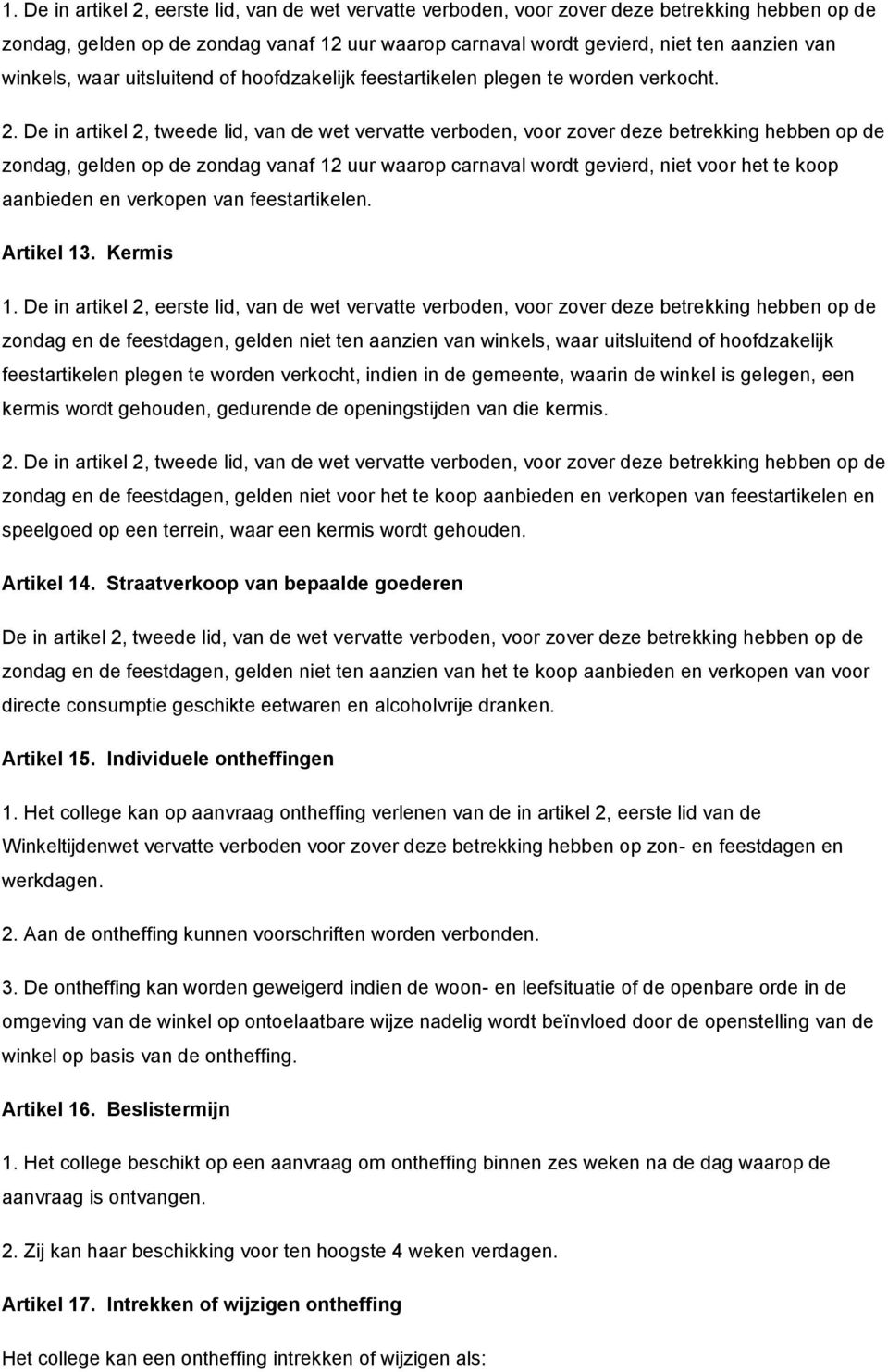 Kermis zondag en de feestdagen, gelden niet ten aanzien van winkels, waar uitsluitend of hoofdzakelijk feestartikelen plegen te worden verkocht, indien in de gemeente, waarin de winkel is gelegen,