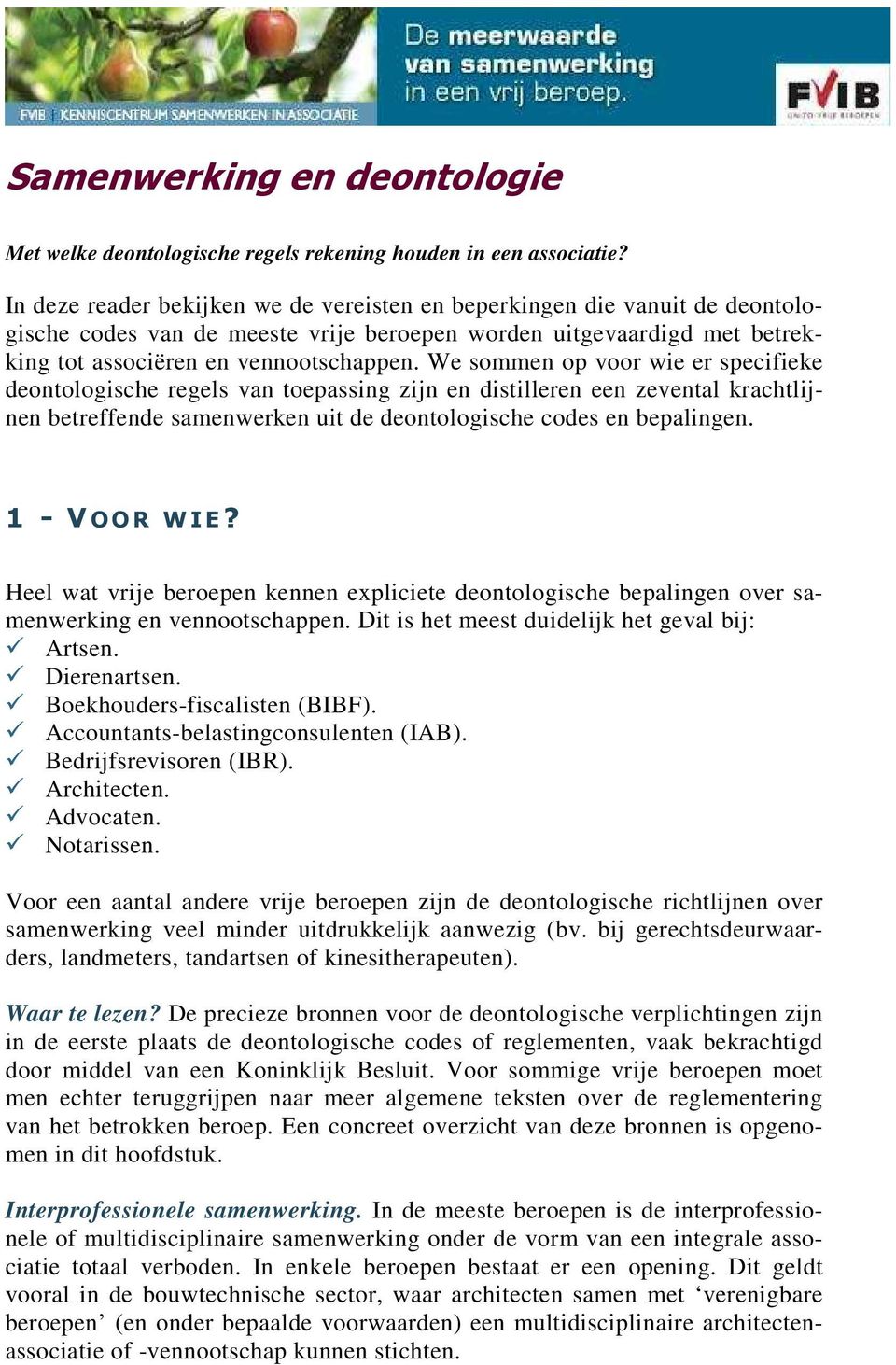 We sommen op voor wie er specifieke deontologische regels van toepassing zijn en distilleren een zevental krachtlijnen betreffende samenwerken uit de deontologische codes en bepalingen. 1 - VOOR WIE?