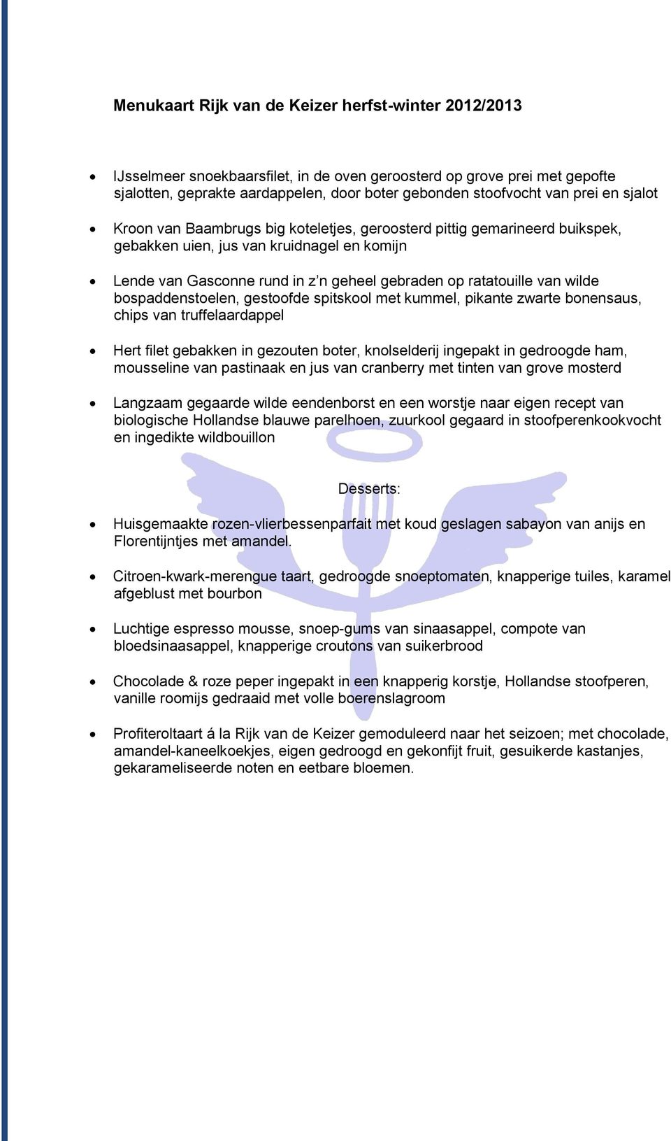 kummel, pikante zwarte bonensaus, chips van truffelaardappel Hert filet gebakken in gezouten boter, knolselderij ingepakt in gedroogde ham, mousseline van pastinaak en jus van cranberry met tinten