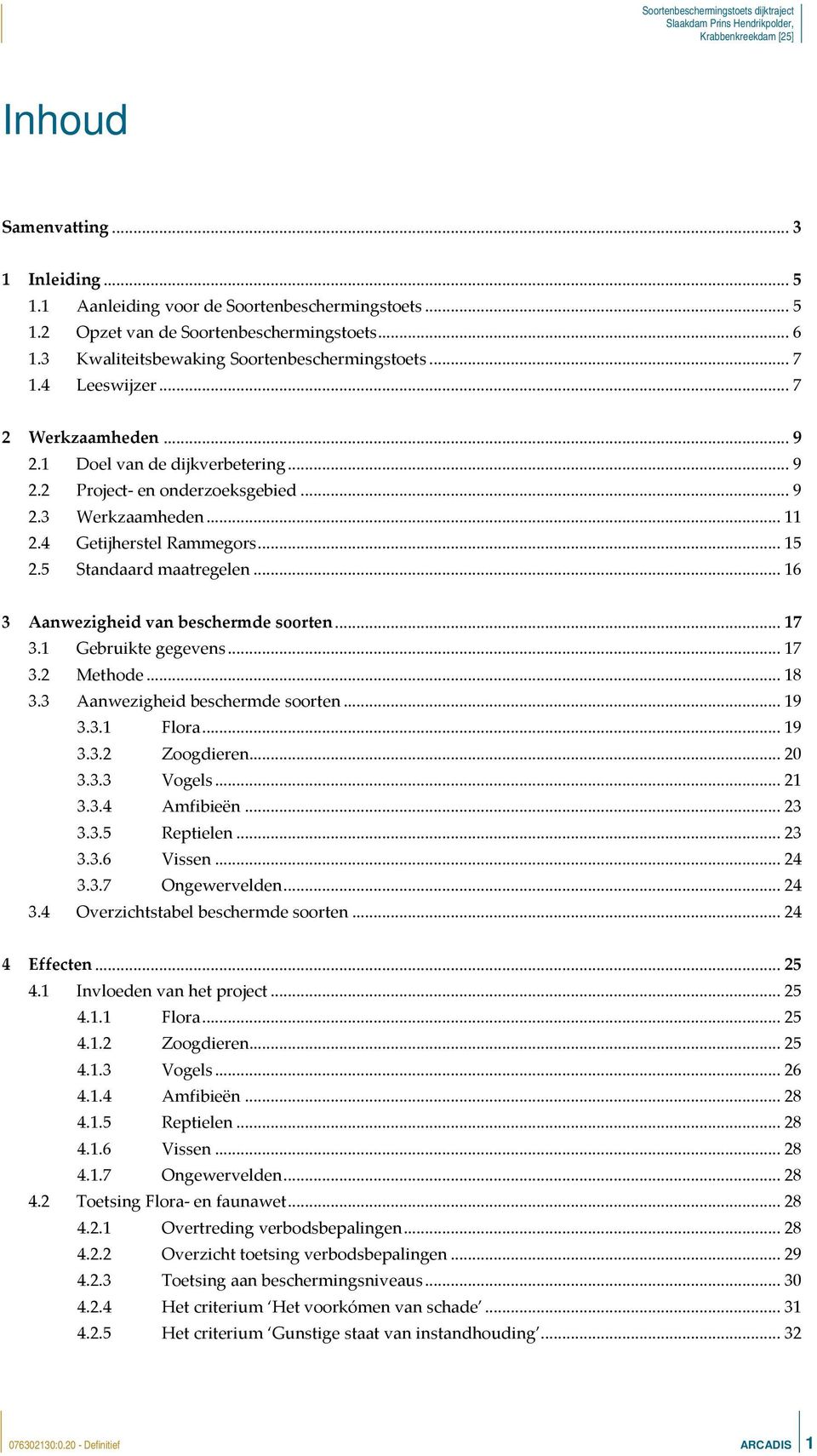 .. 16 3 Aanwezigheid van beschermde soorten... 17 3.1 Gebruikte gegevens... 17 3.2 Methode... 18 3.3 Aanwezigheid beschermde soorten... 19 3.3.1 Flora... 19 3.3.2 Zoogdieren... 20 3.3.3 Vogels... 21 3.