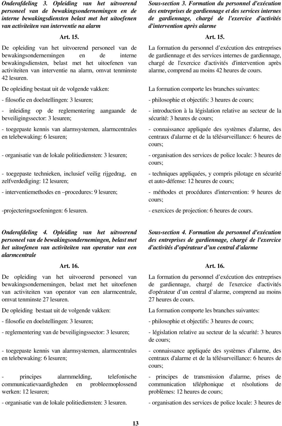 Formation du personnel d'exécution des entreprises de gardiennage et des services internes de gardiennage, chargé de l'exercice d'activités d'intervention après alarme Art. 15.