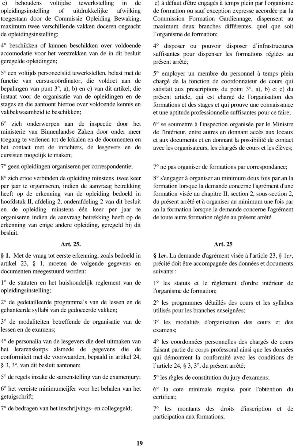 met de functie van cursuscoördinator, die voldoet aan de bepalingen van punt 3, a), b) en c) van dit artikel, die instaat voor de organisatie van de opleidingen en de stages en die aantoont hiertoe