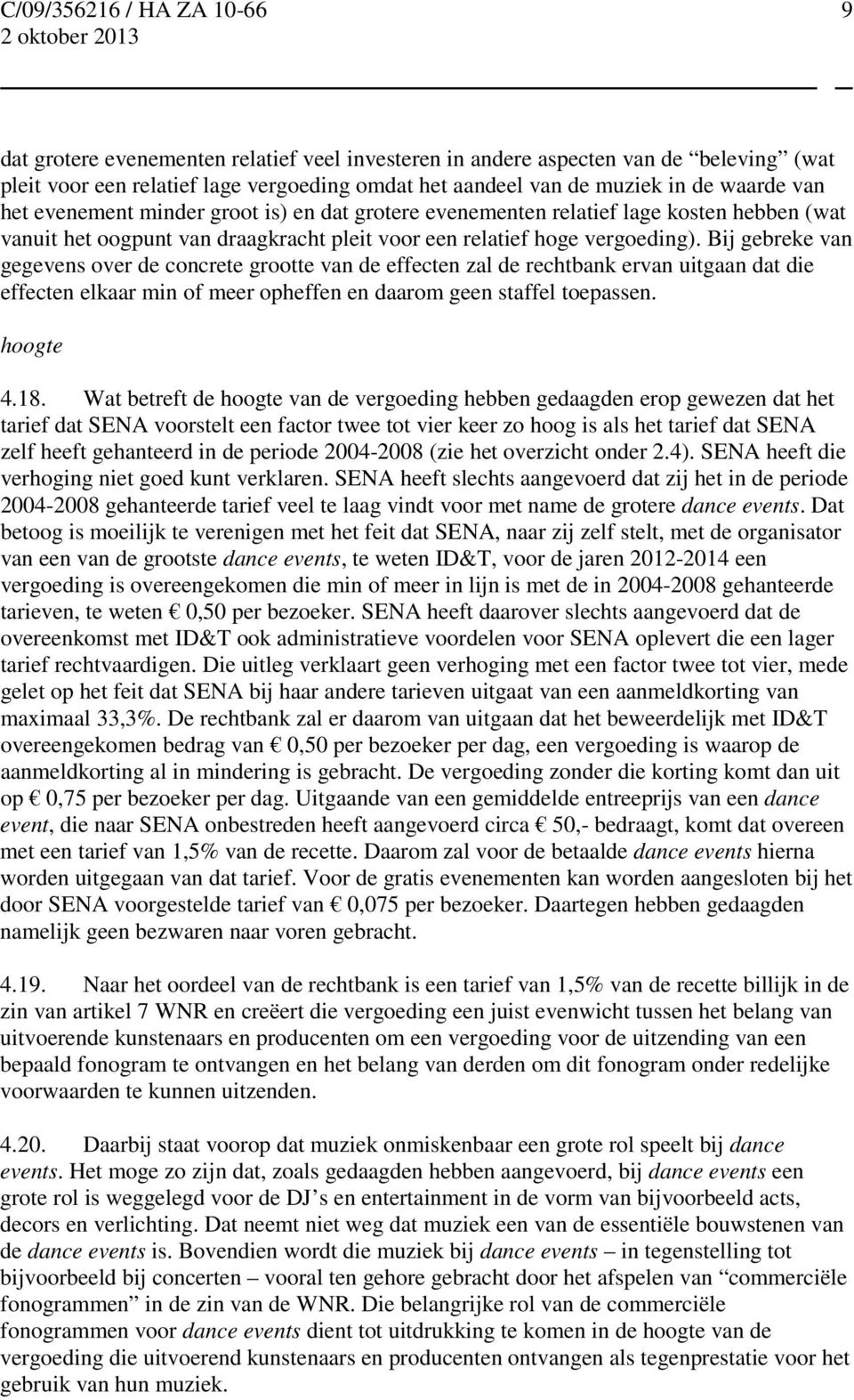 Bij gebreke van gegevens over de concrete grootte van de effecten zal de rechtbank ervan uitgaan dat die effecten elkaar min of meer opheffen en daarom geen staffel toepassen. hoogte 4.18.